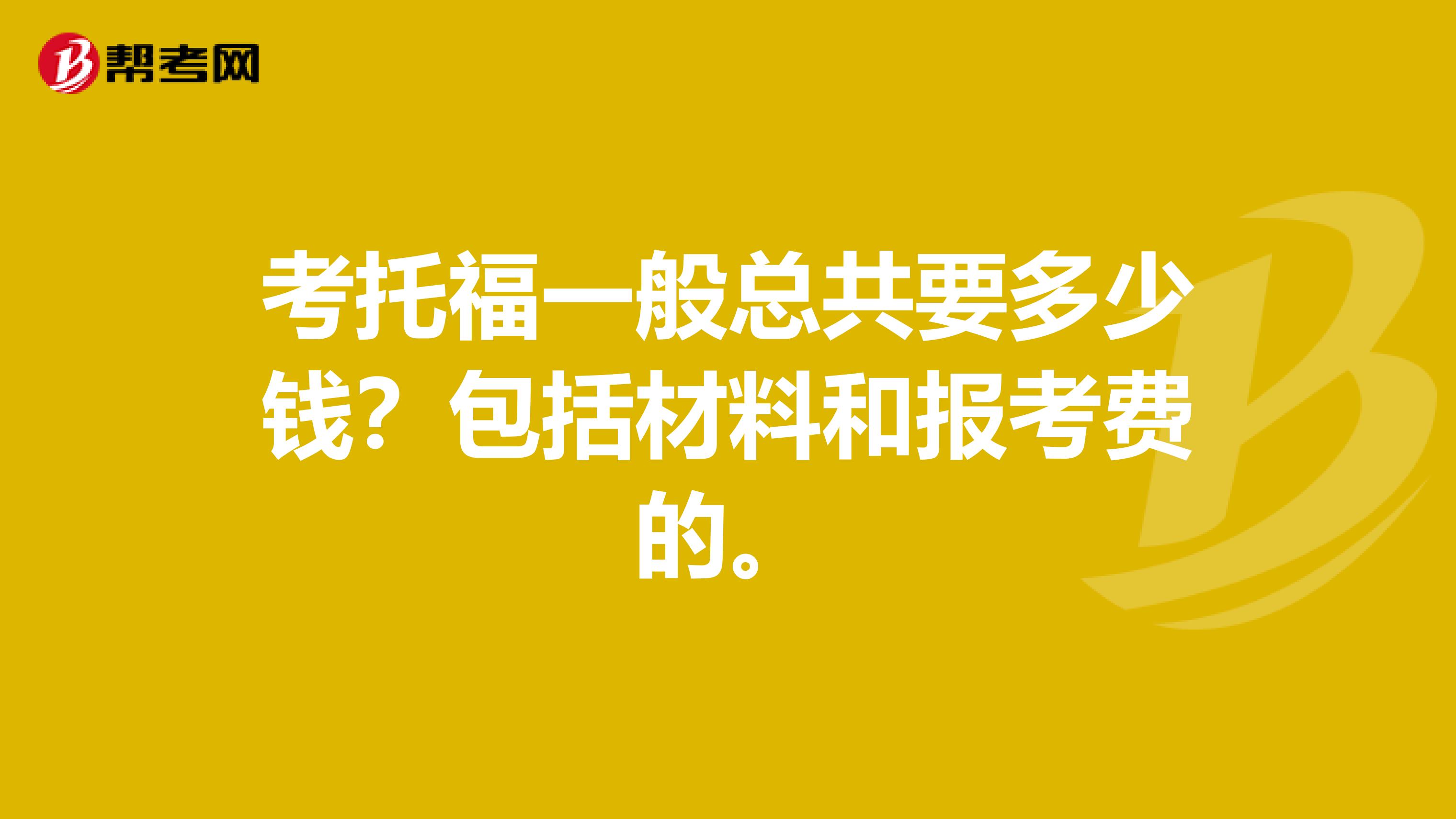 考托福一般總共要多少錢？包括材料和報考費的。