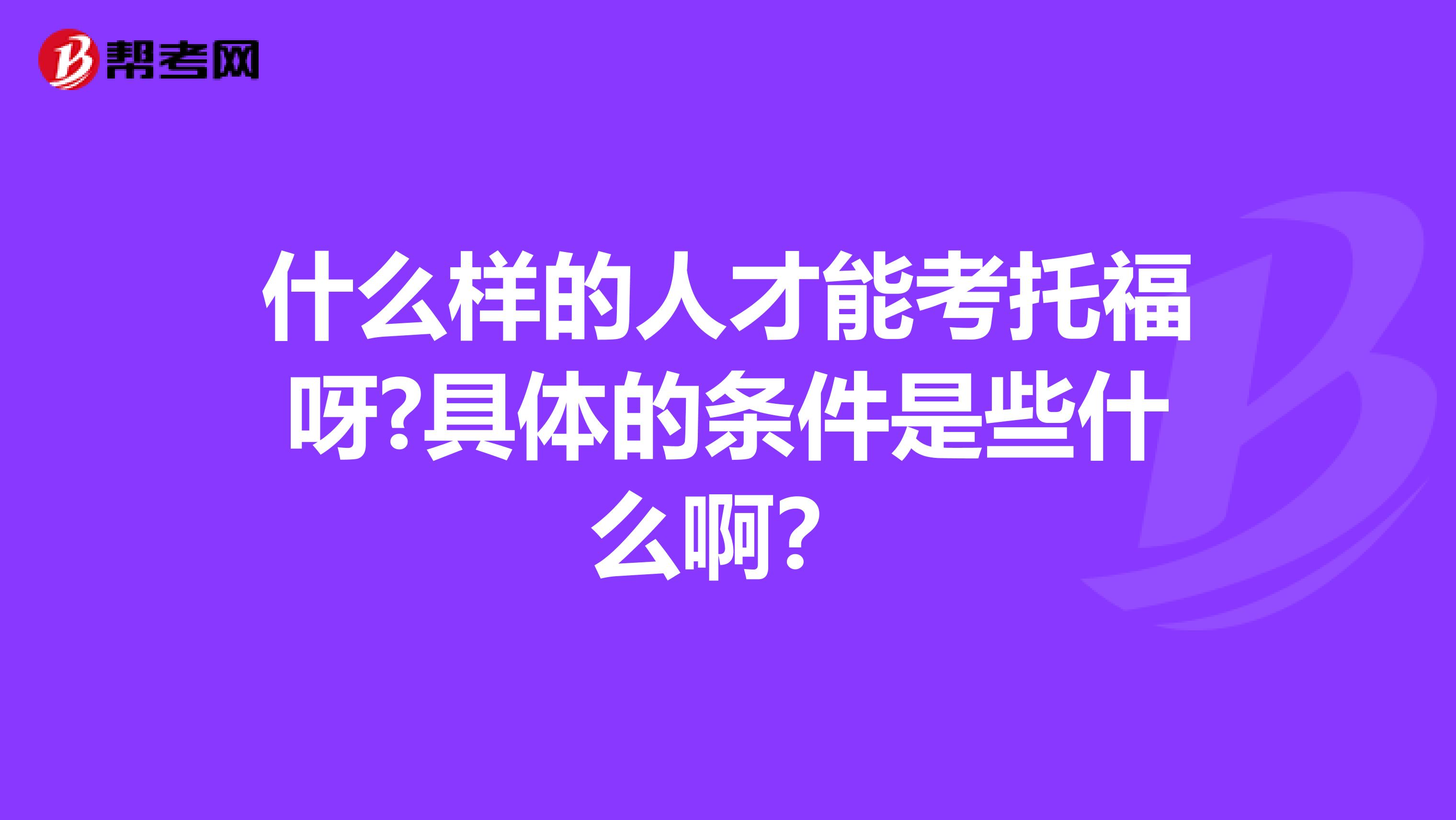 什么样的人才能考托福呀?具体的条件是些什么啊?