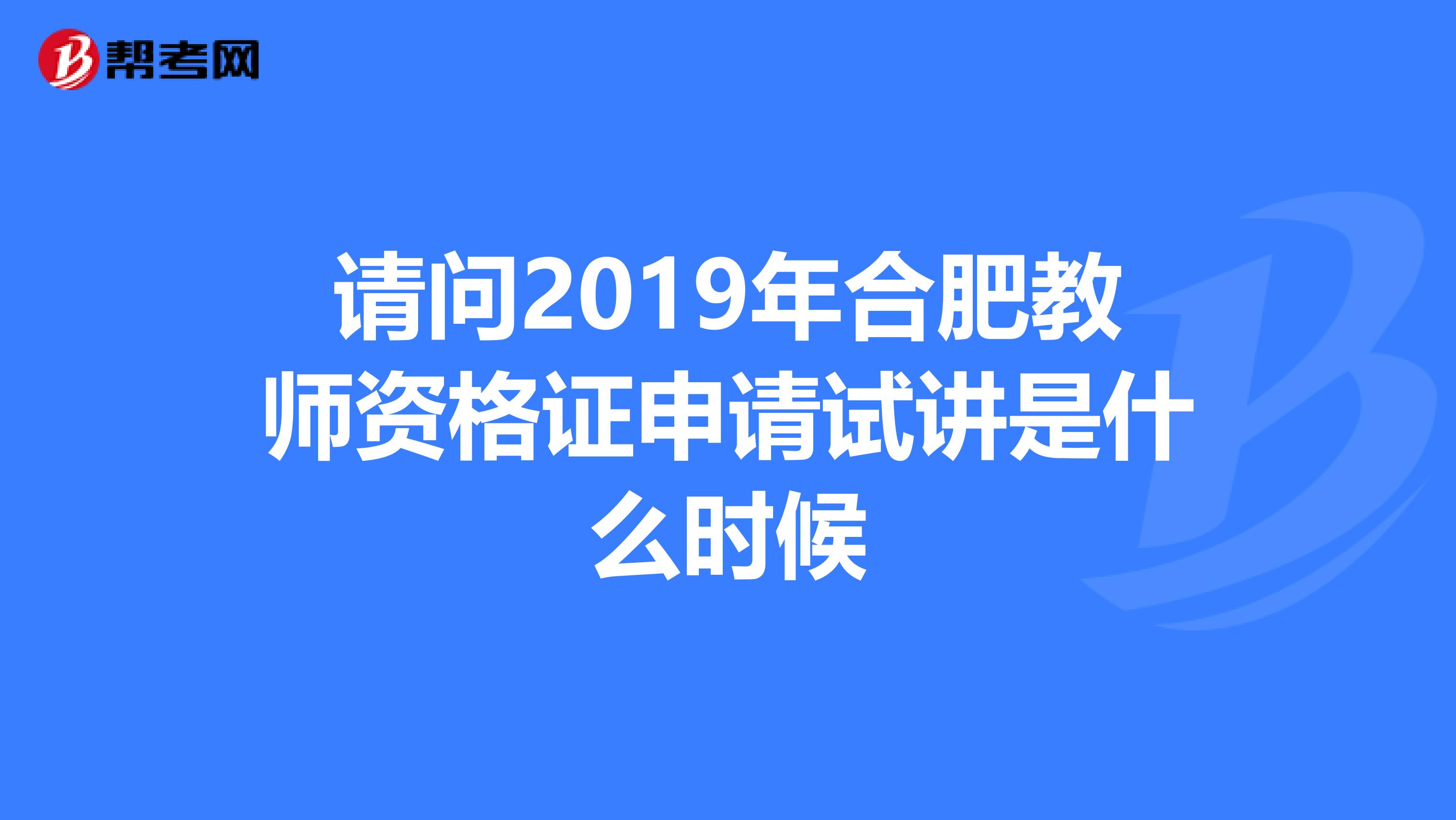 請問2019年合肥教師資格證申請試講是什么時候