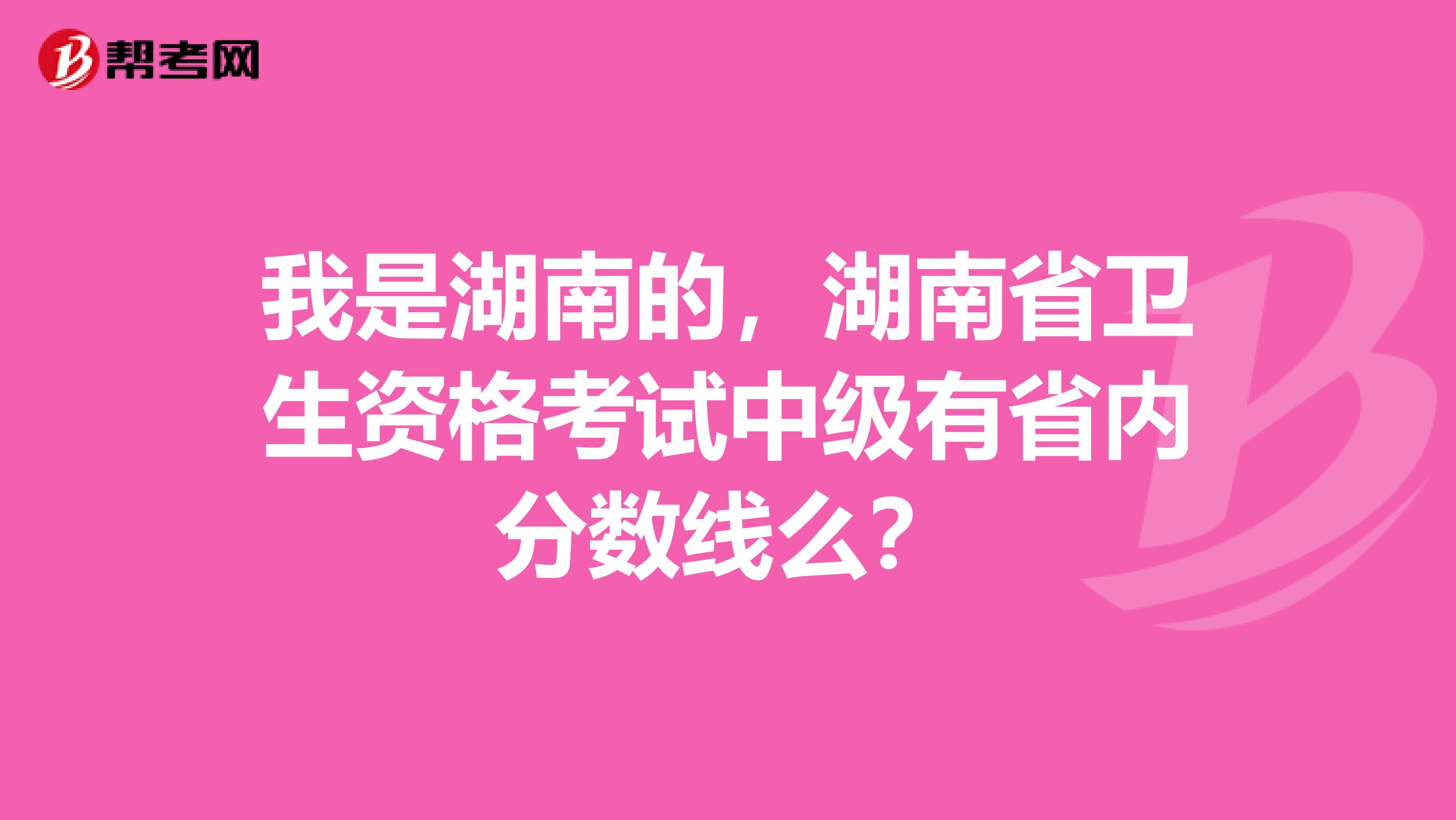 我是湖南的，湖南省卫生资格考试中级有省内分数线么？