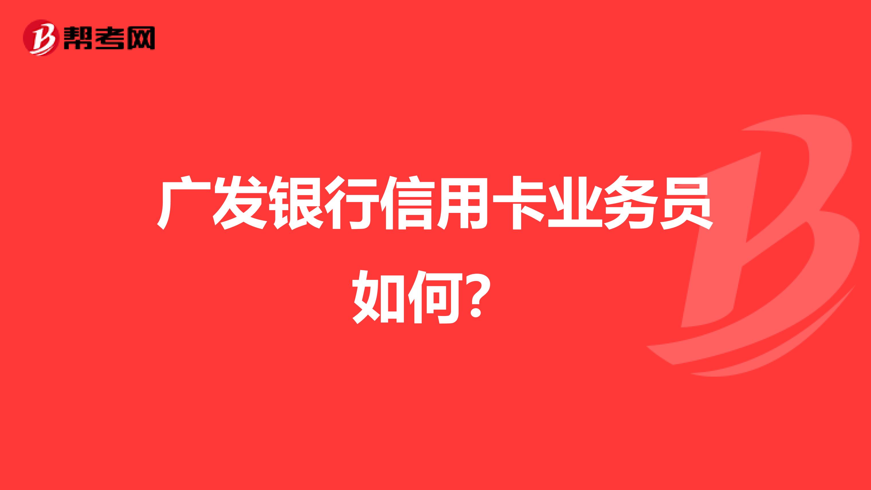 广发银行信用卡业务员如何？