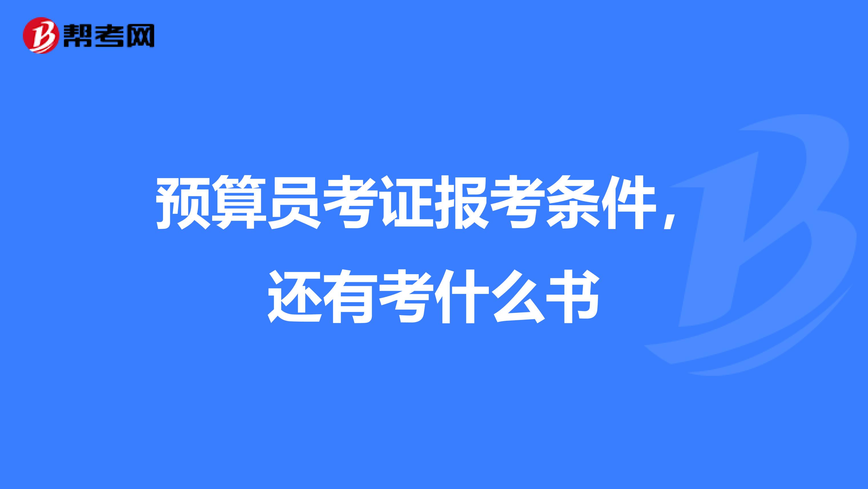 预算员考证报考条件,还有考什么书