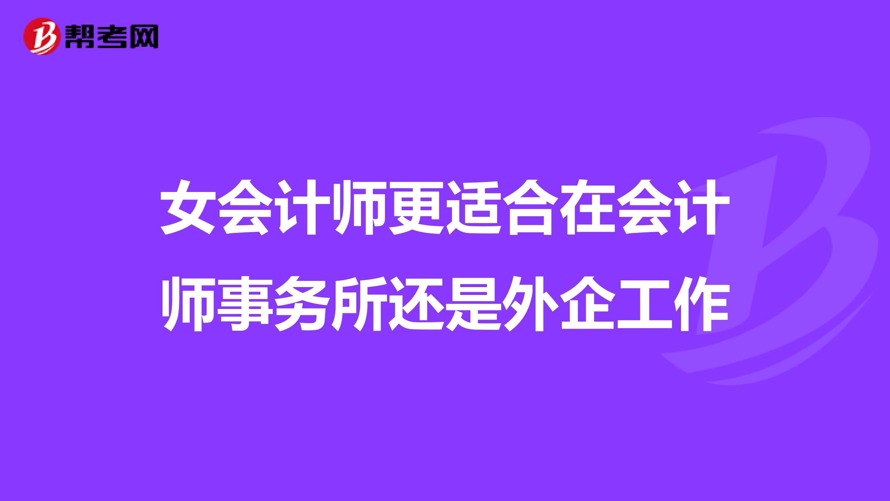 女会计师更适合在会计师事务所还是外企工作