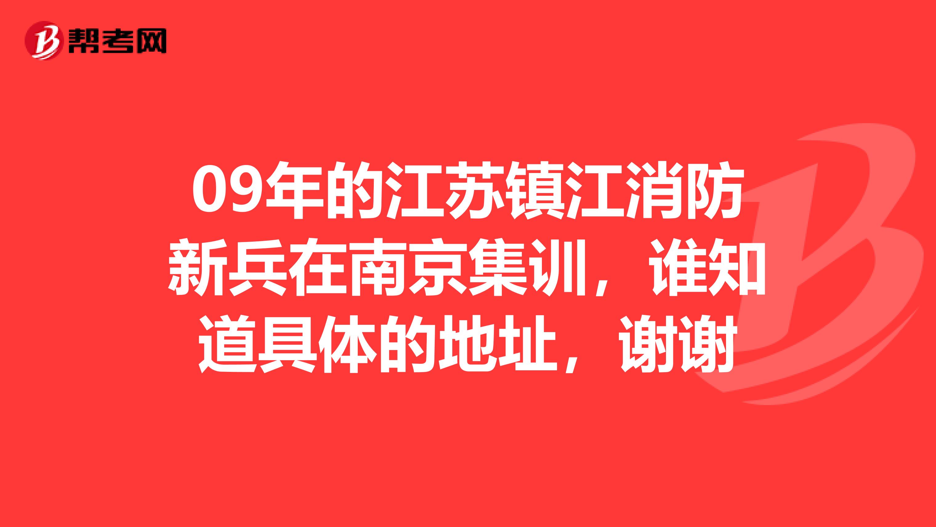 09年的江苏镇江消防新兵在南京集训，谁知道具体的地址，谢谢