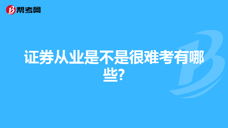 证券从业是不是很难考有哪些?