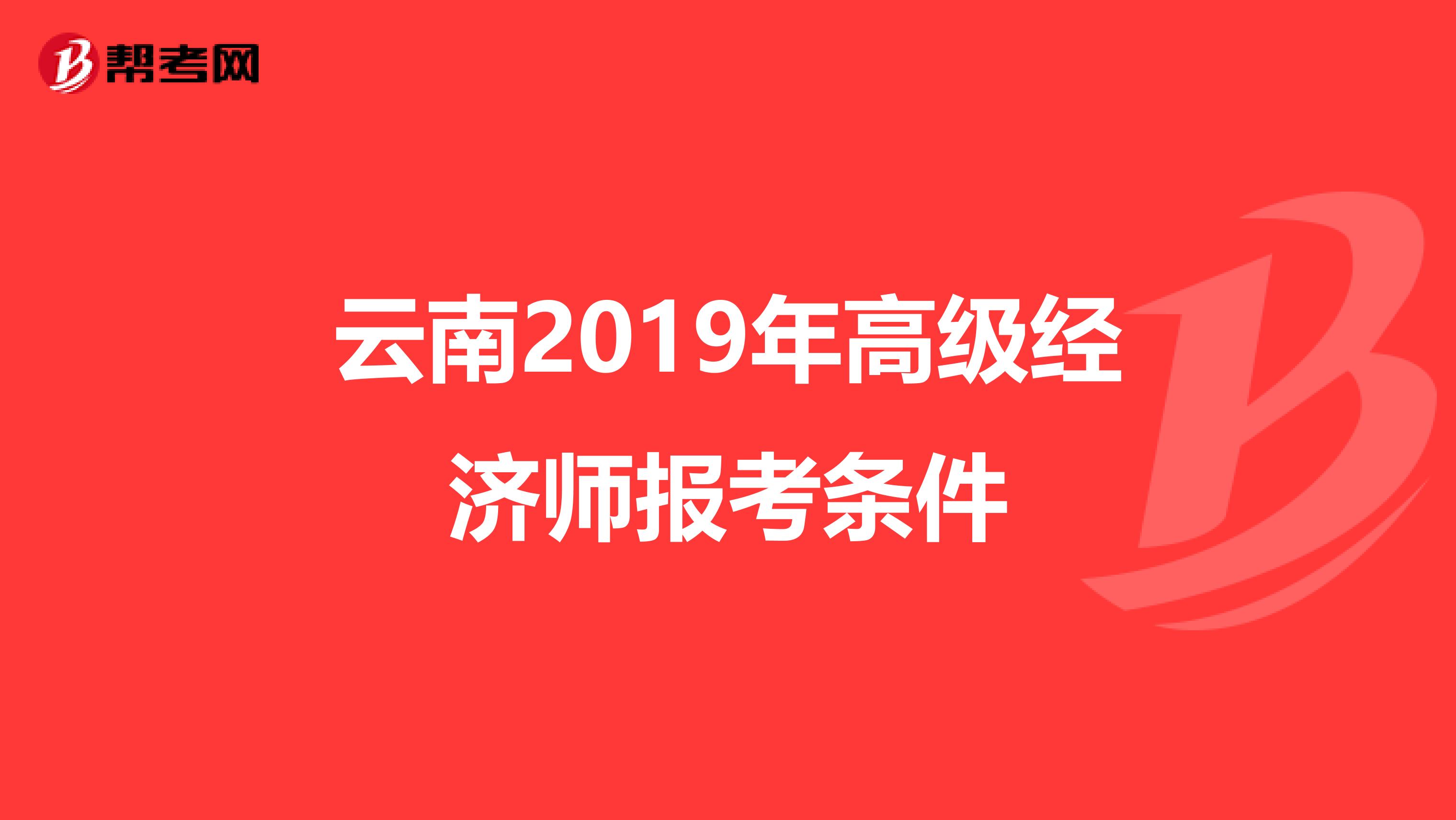 云南2019年高级经济师报考条件