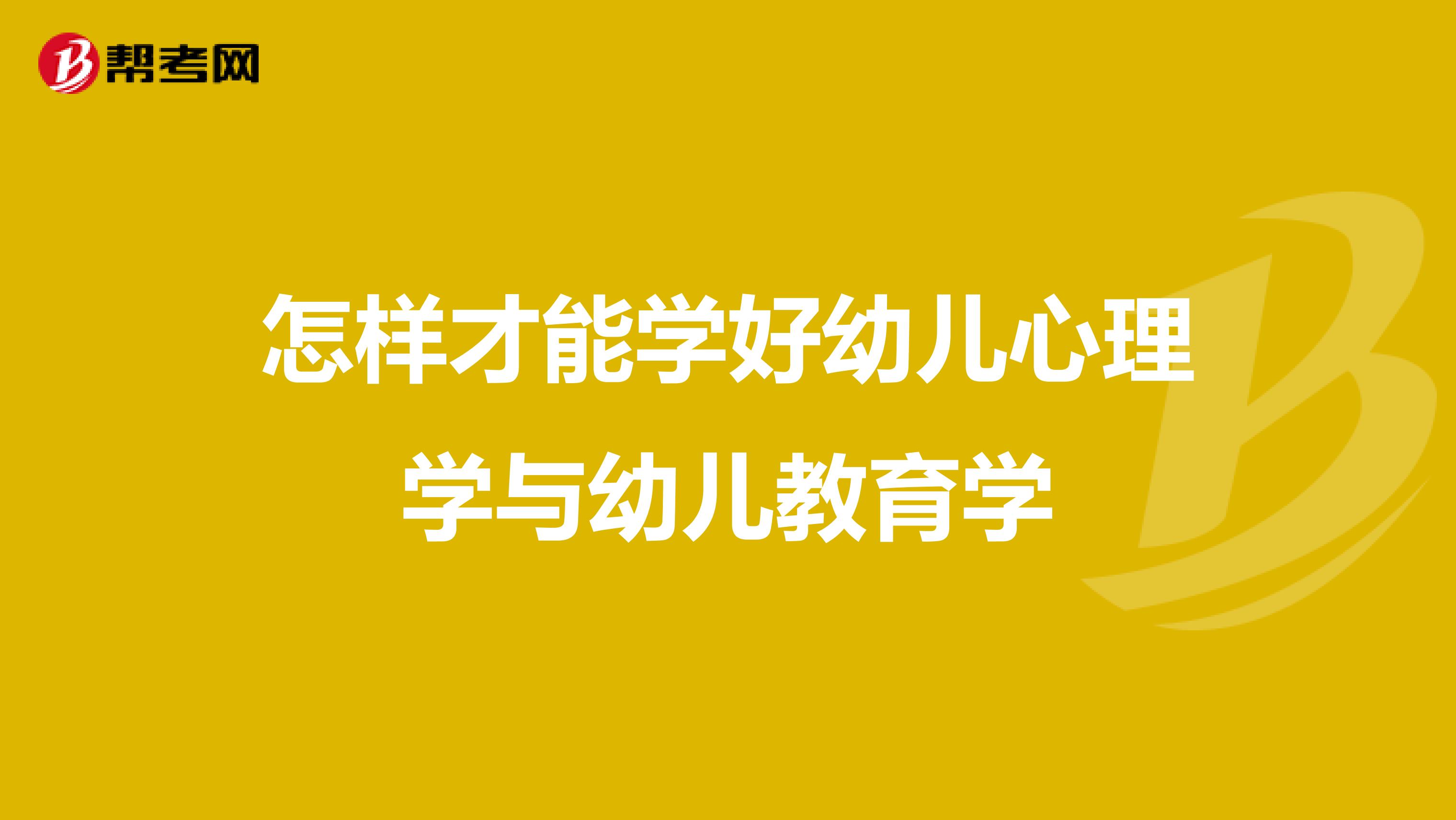 怎样才能学好幼儿心理学与幼儿教育学