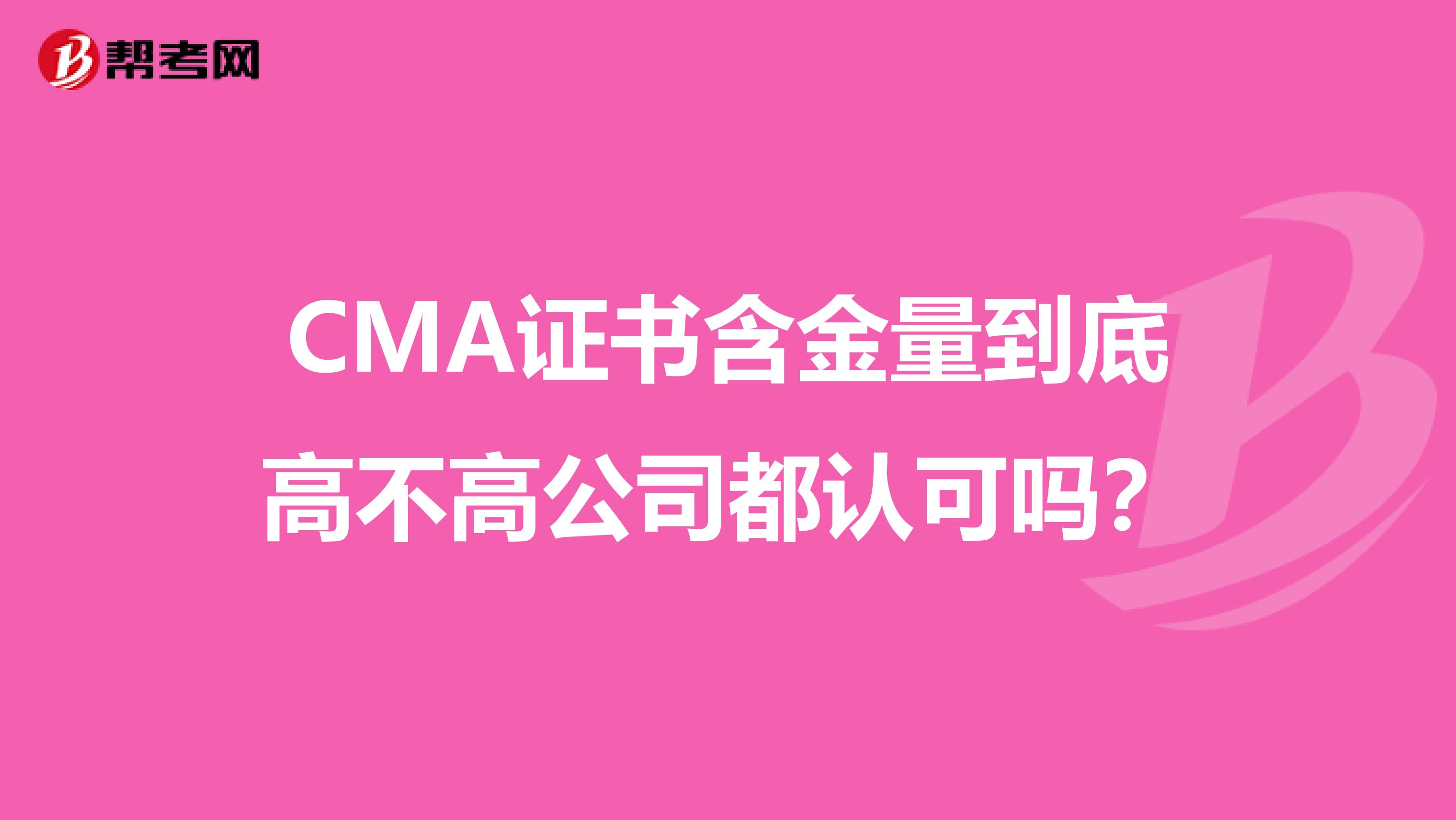 CMA证书含金量到底高不高公司都认可吗？