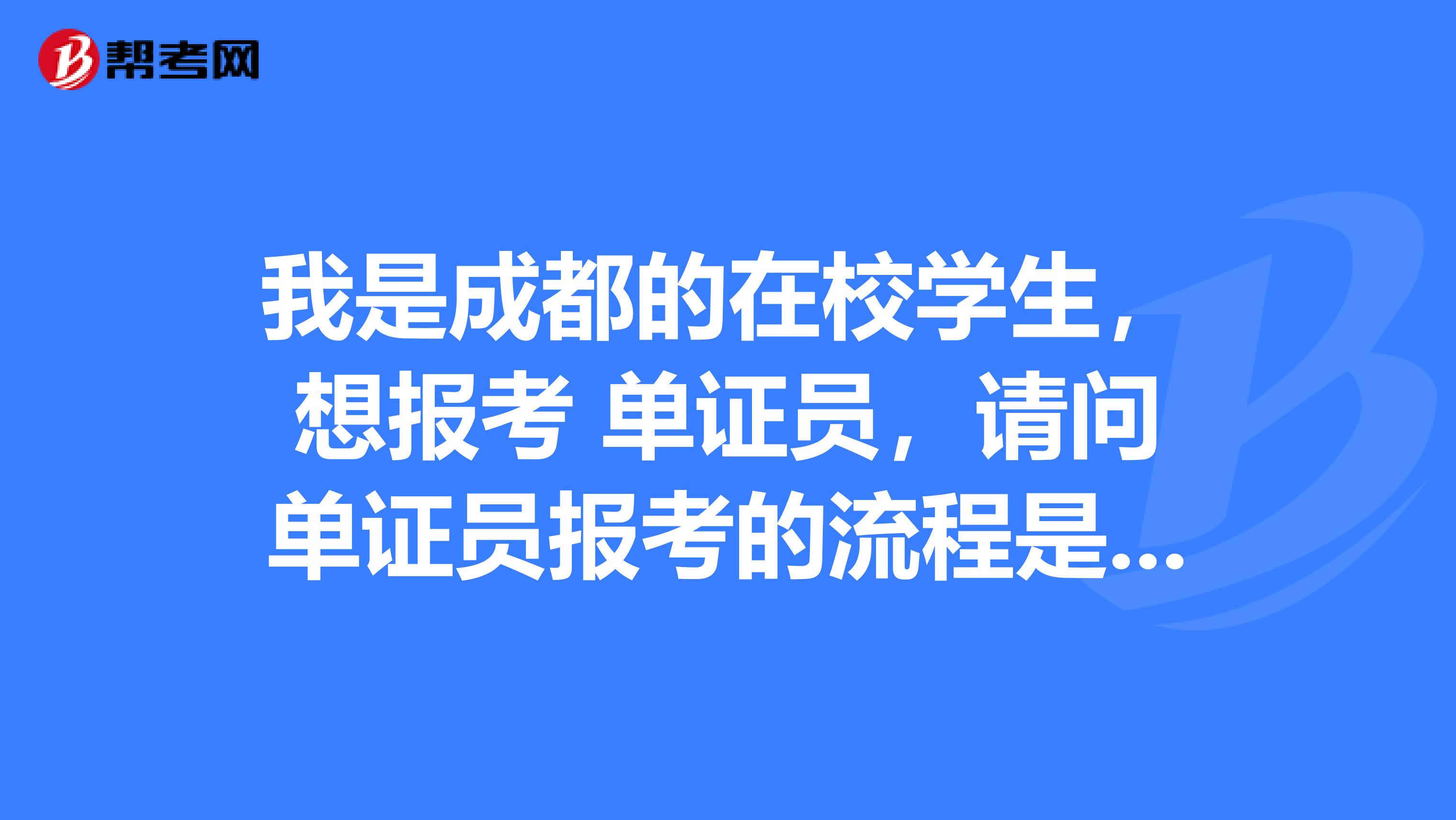 我是成都的在校学生,想报考 单证员,请问单证员报考的流程是怎样的?
