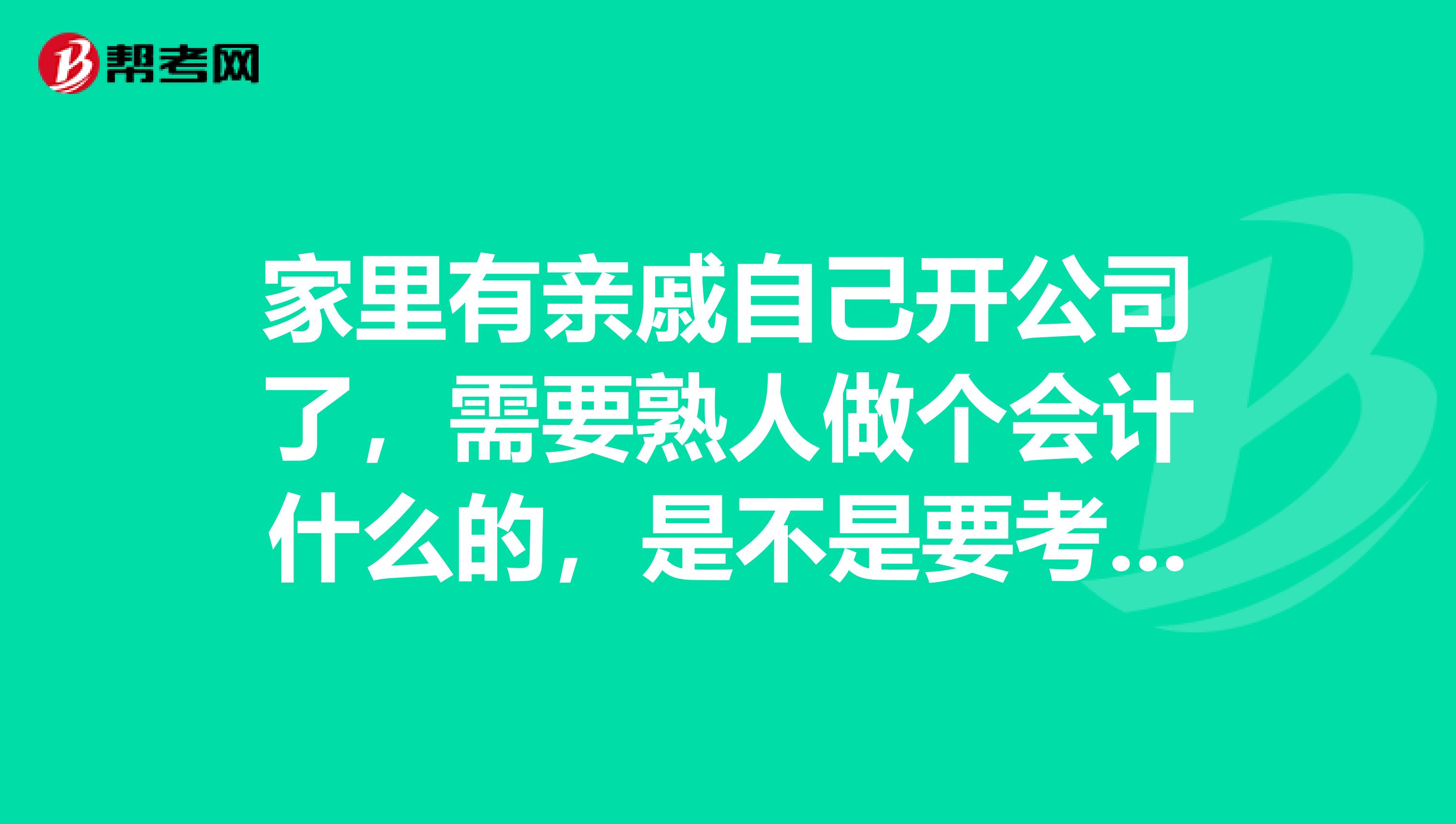 家里有亲戚自己开公司了,需要熟人做个会计什么的,是不是要考个初级会计职称?具体是啥考试?