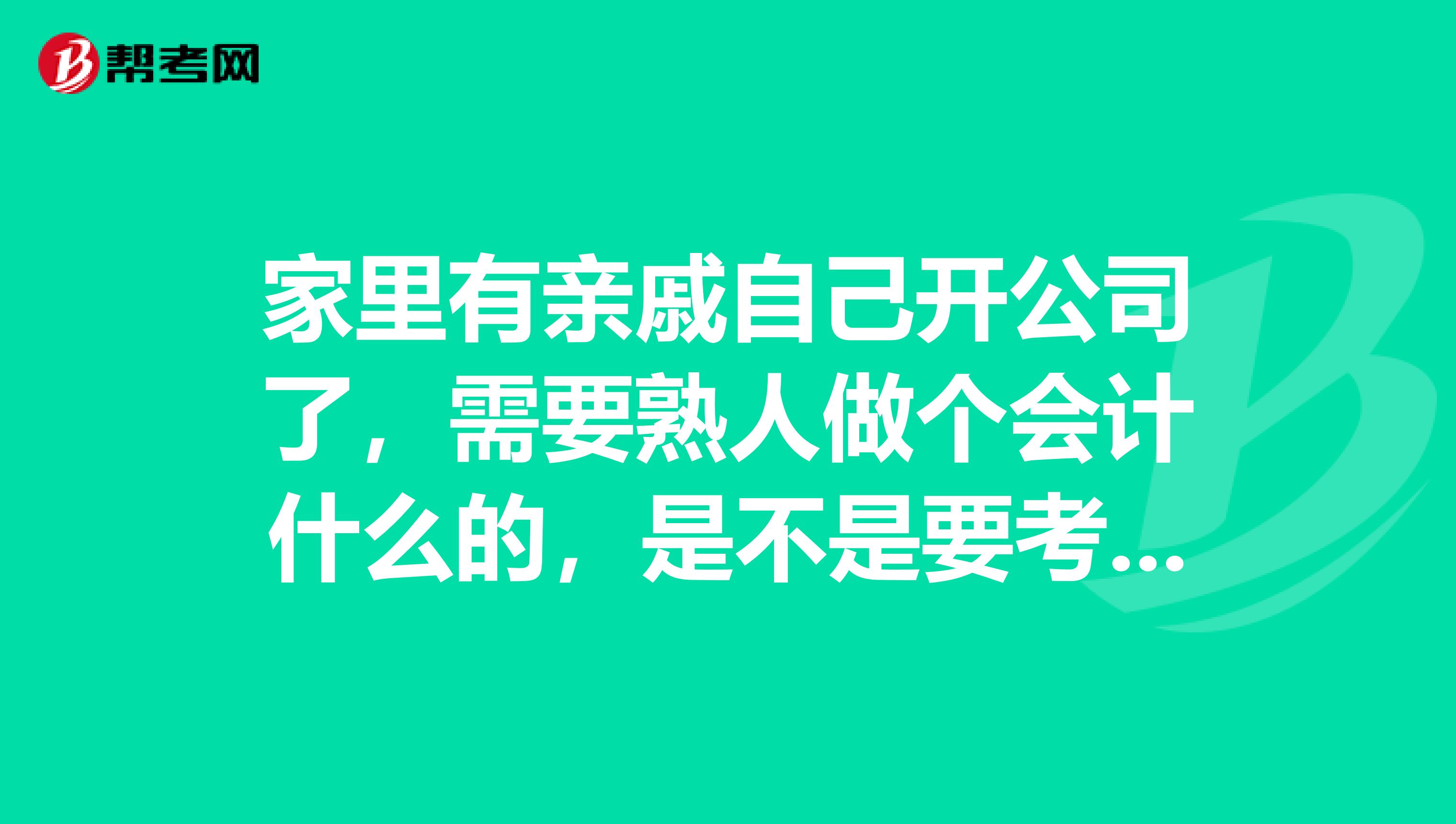 家里有亲戚自己开公司了，需要熟人做个会计什么的，是不是要考个初级会计职称？具体是啥考试？