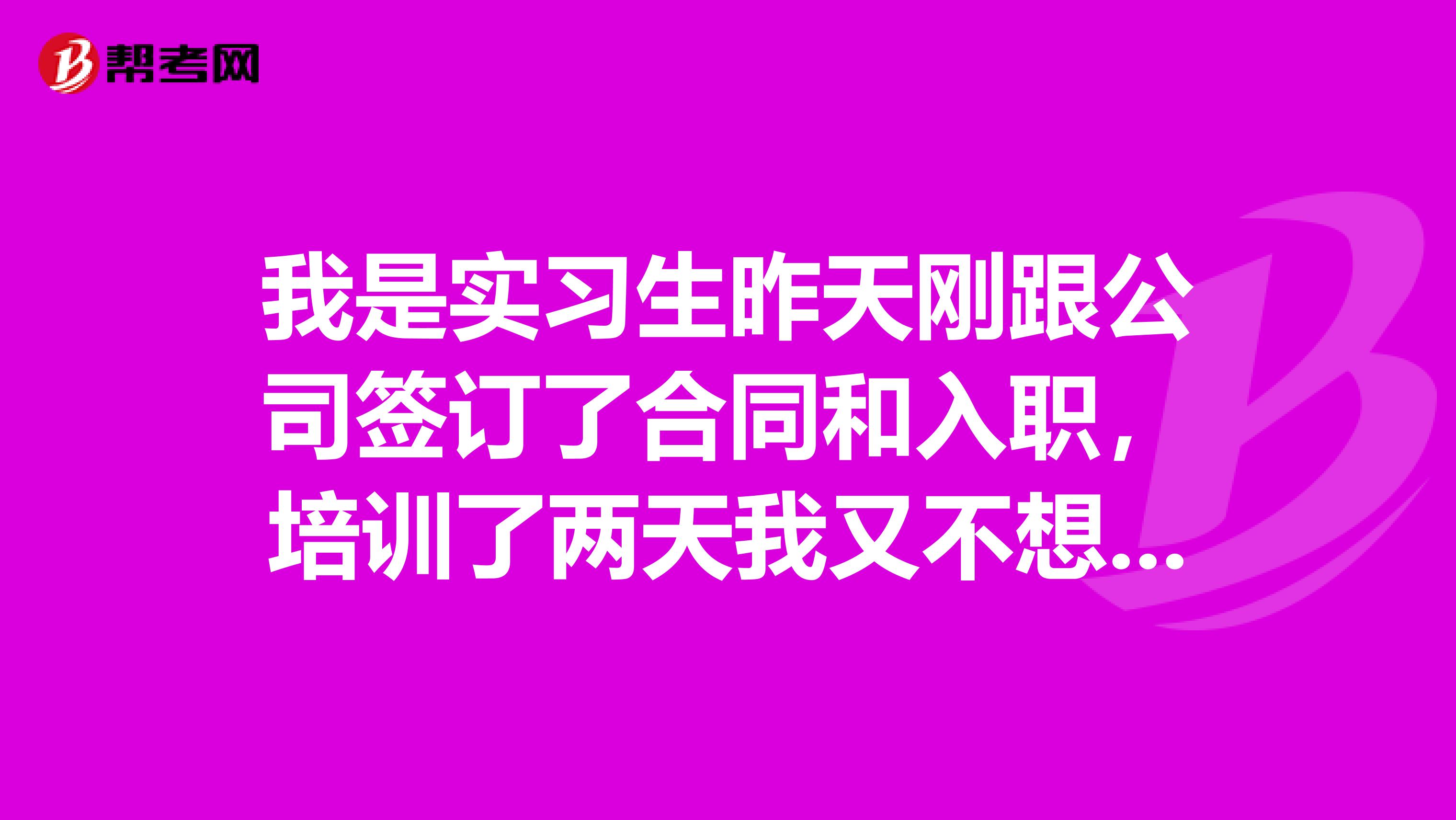 我是实习生昨天刚跟公司签订了合同和入职，培训了两天我又不想在公司做了，我可以离职吗
