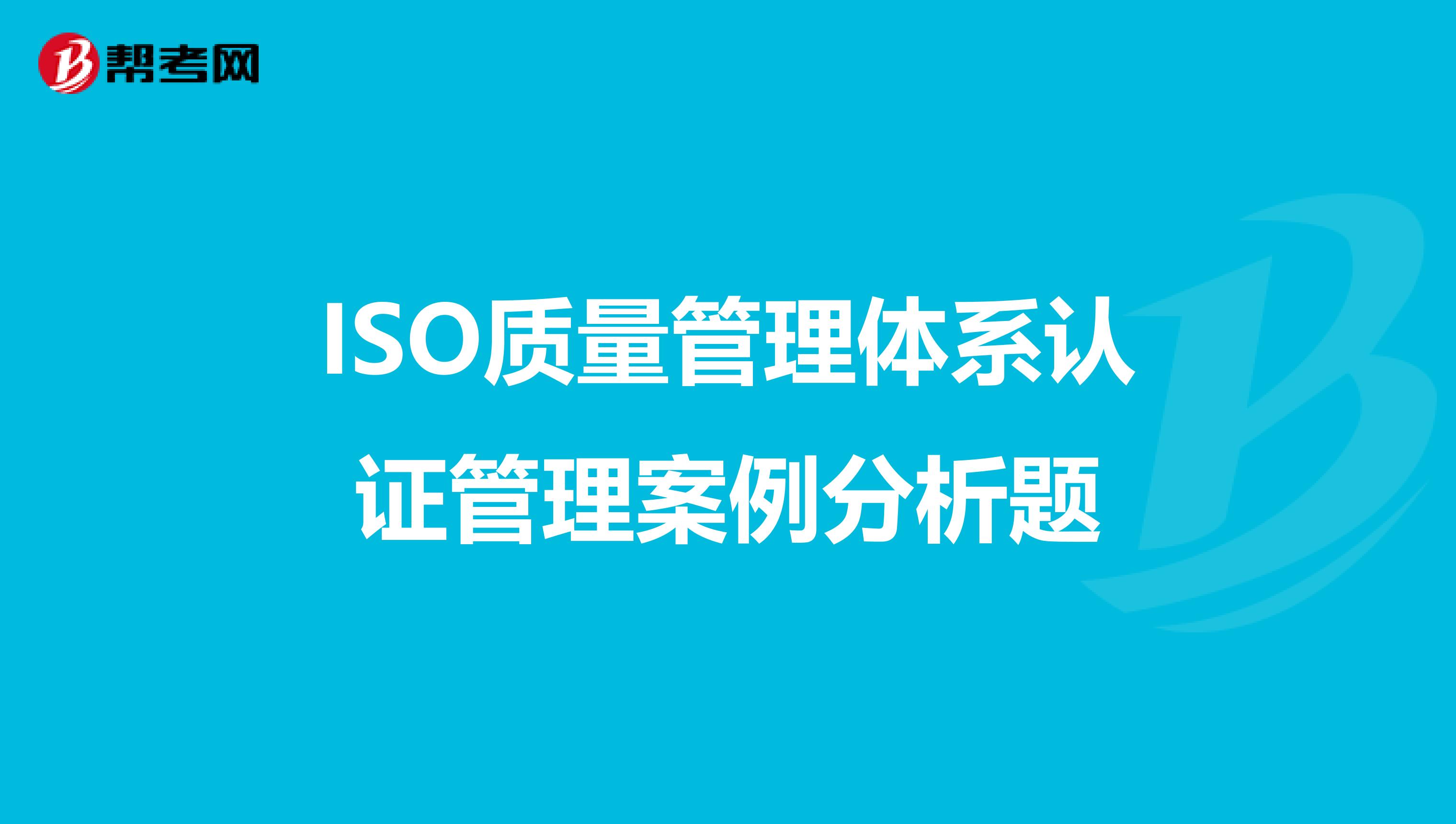 ISO质量管理体系认证管理案例分析题