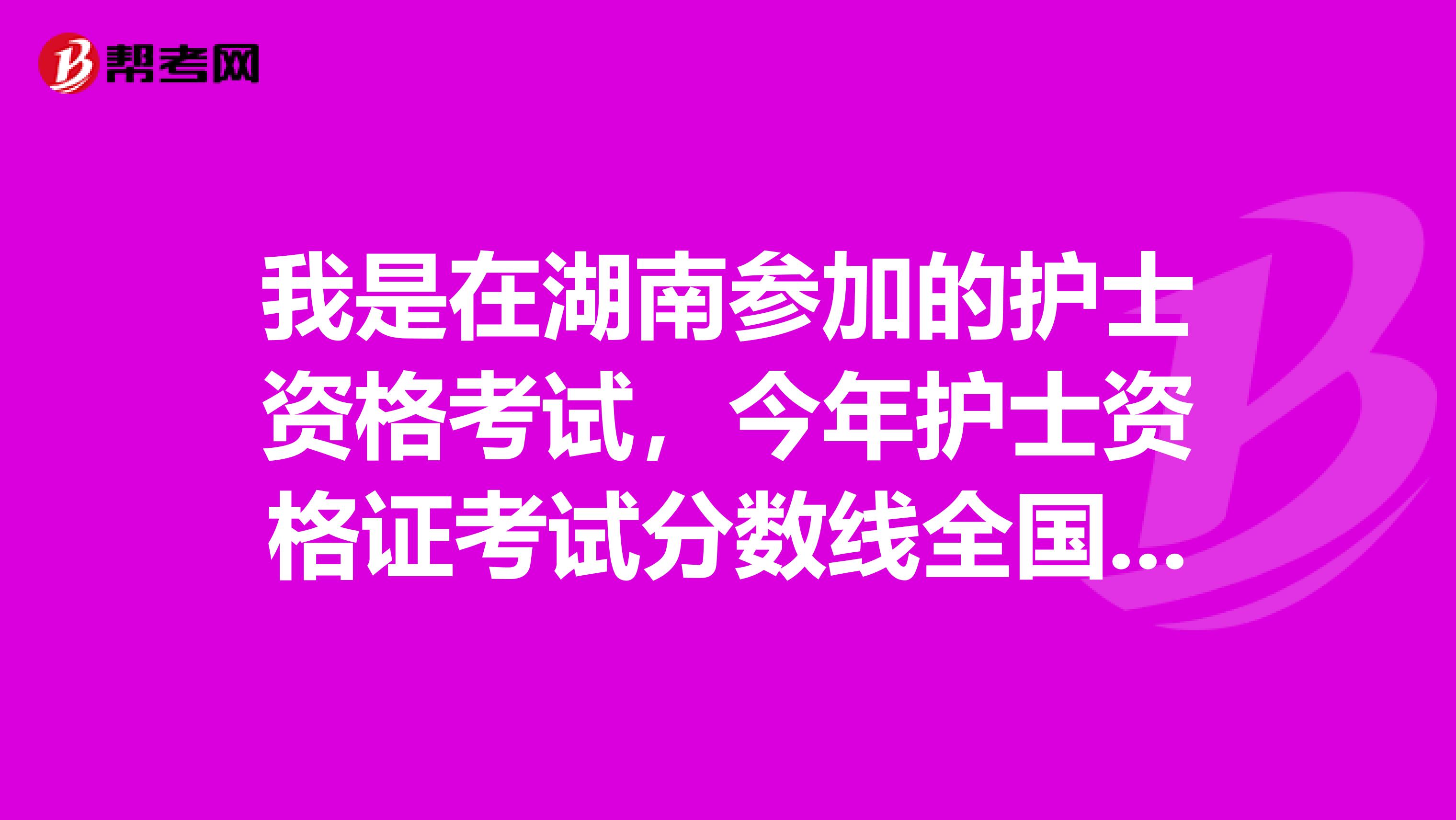 我是在湖南参加的护士资格考试,今年护士资格证考试分数线全国是统一的吗?