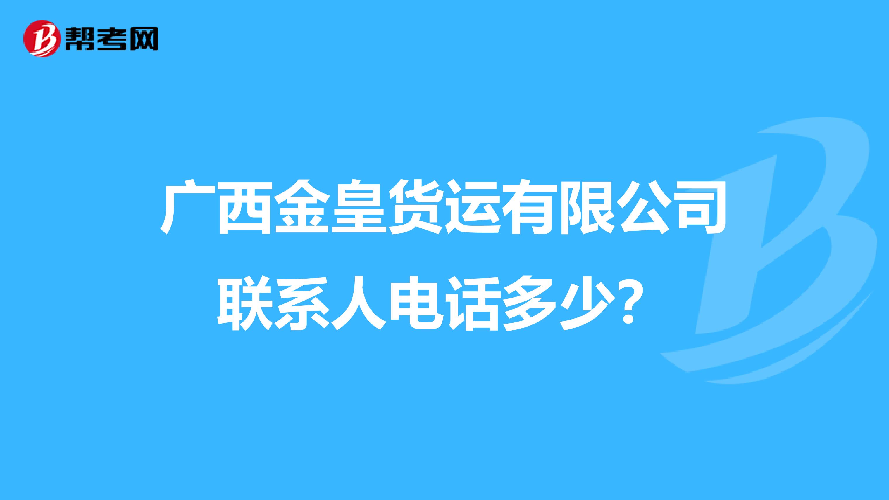 广西金皇货运有限公司联系人电话多少?