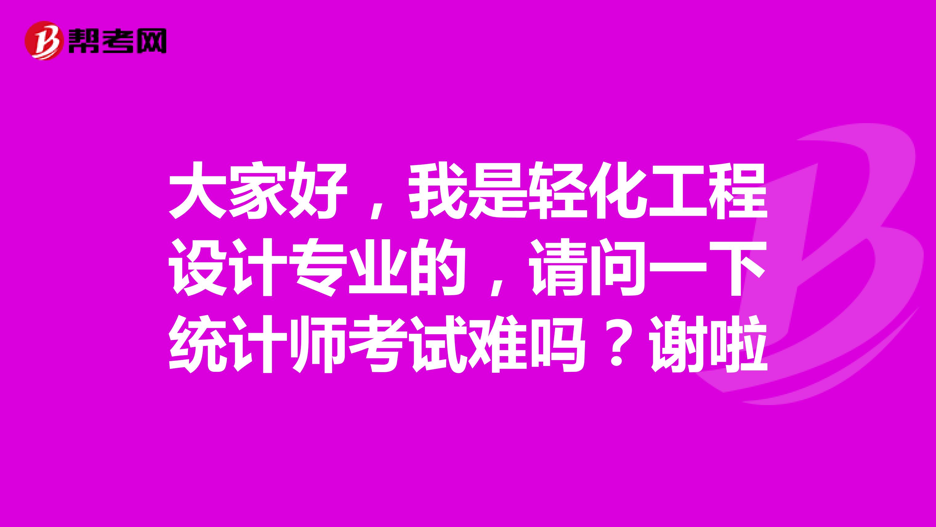 大家好，我是轻化工程设计专业的，请问一下统计师考试难吗？谢啦