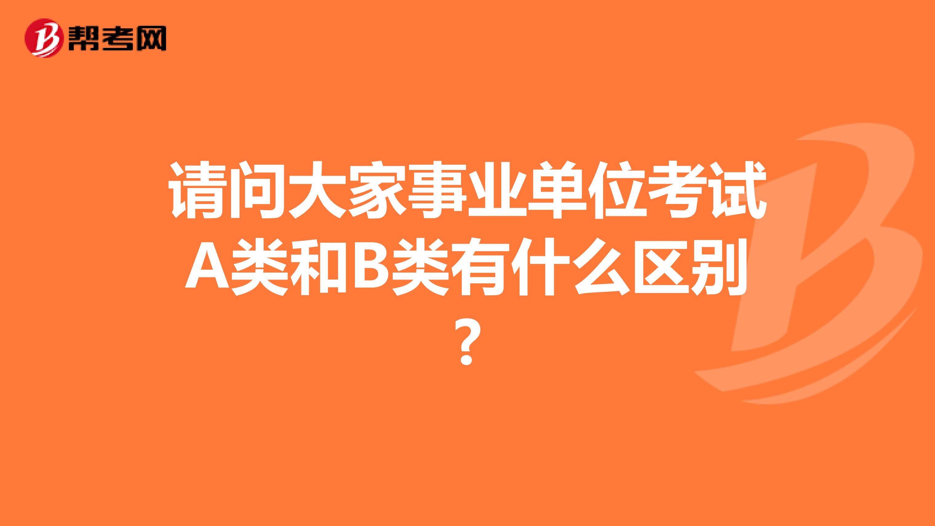 请问大家事业单位考试A类和B类有什么区别?