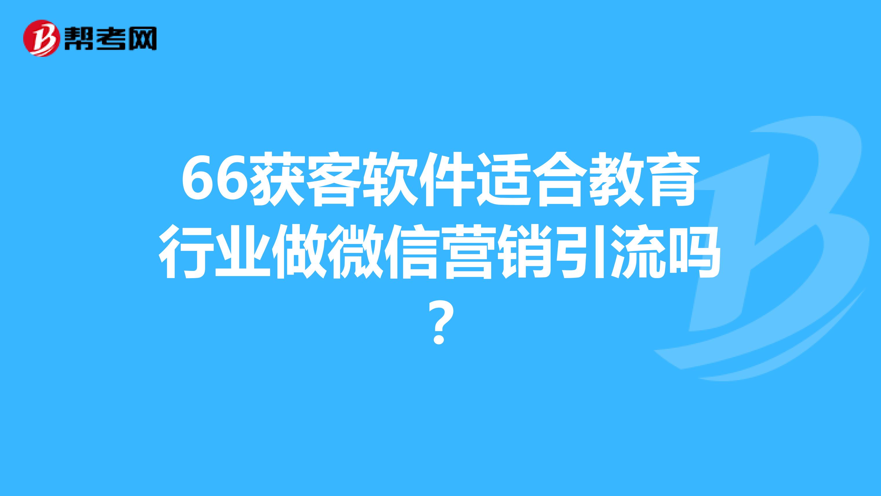 66获客软件适合教育行业做微信营销引流吗？