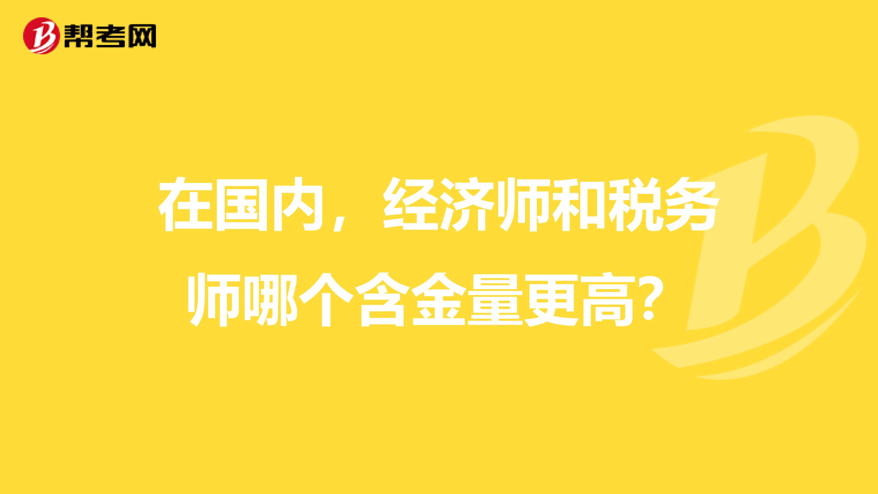 在国内,经济师和税务师哪个含金量更高?
