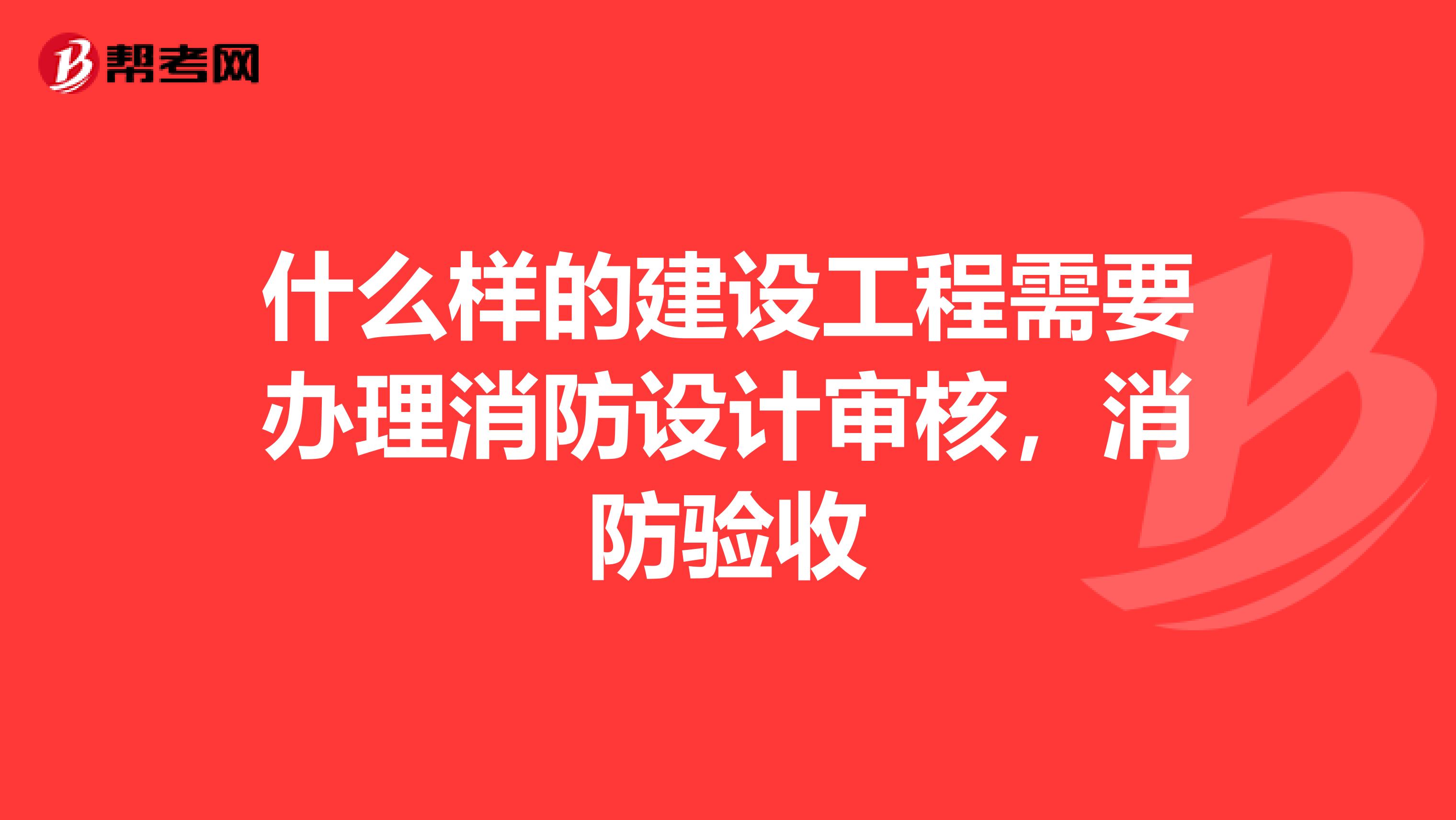 什么样的建设工程需要办理消防设计审核,消防验收