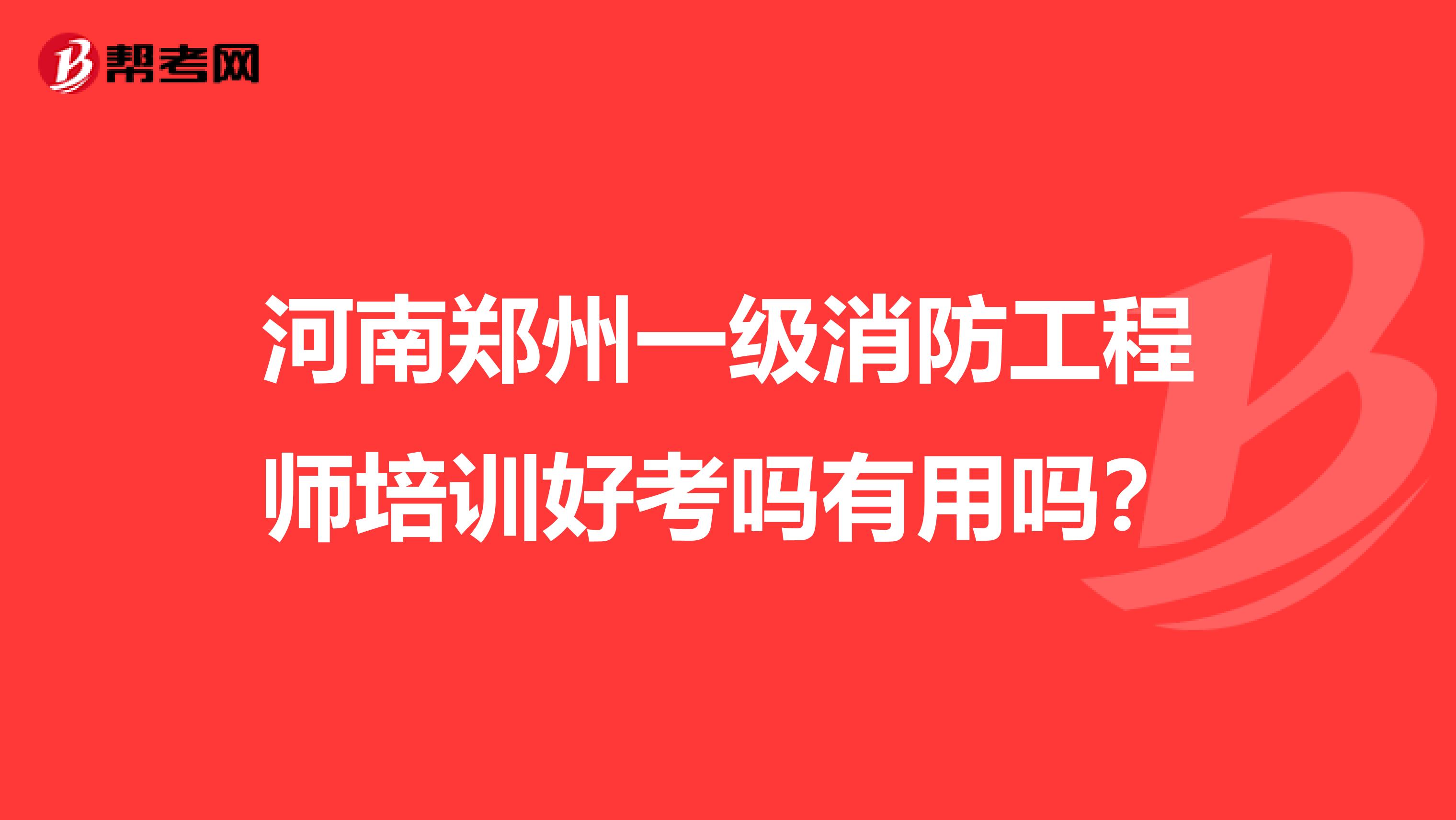 河南郑州一级消防工程师培训好考吗有用吗？