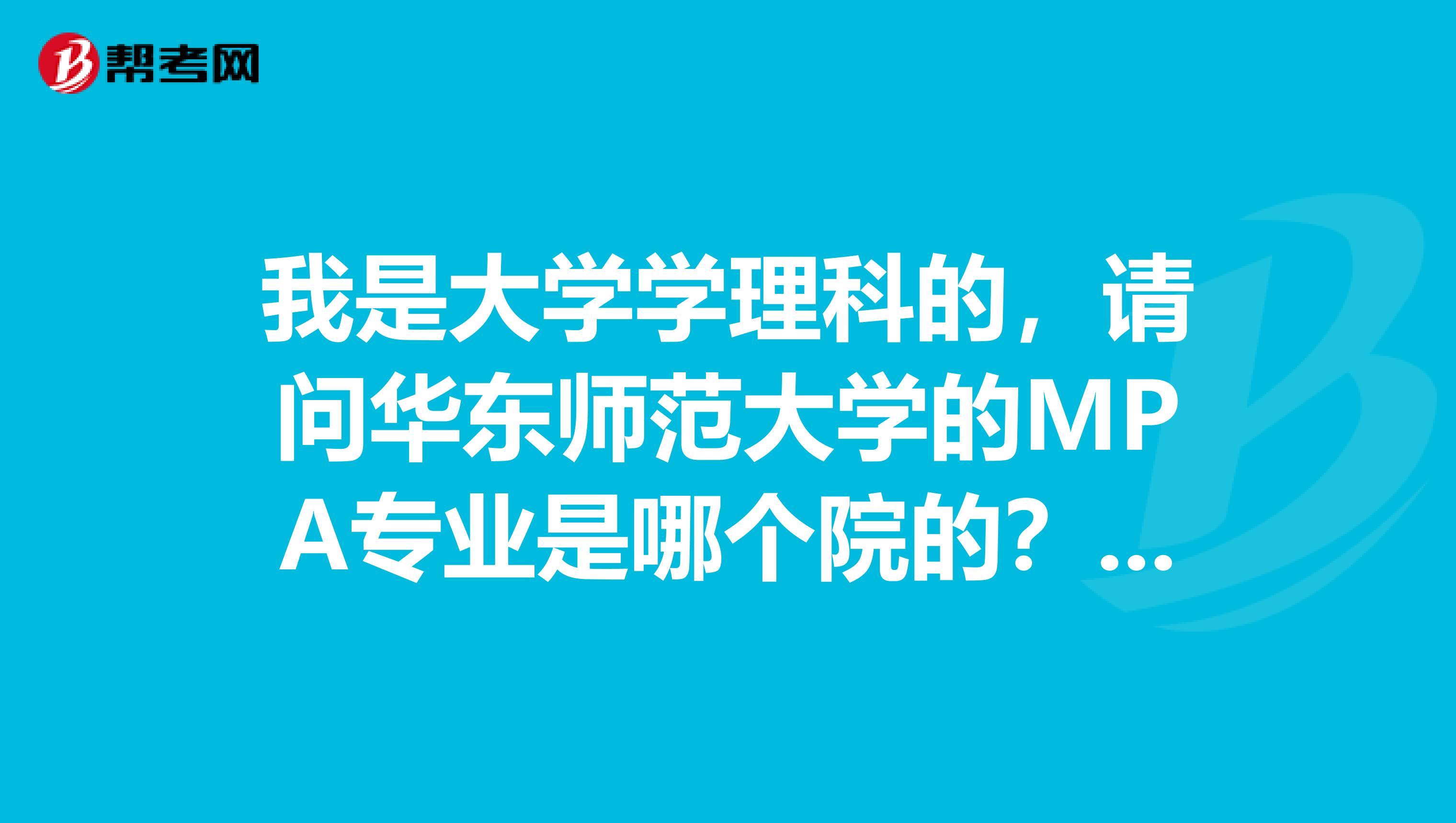 我是大学学理科的，请问华东师范大学的MPA专业是哪个院的？每年招生多吗？
