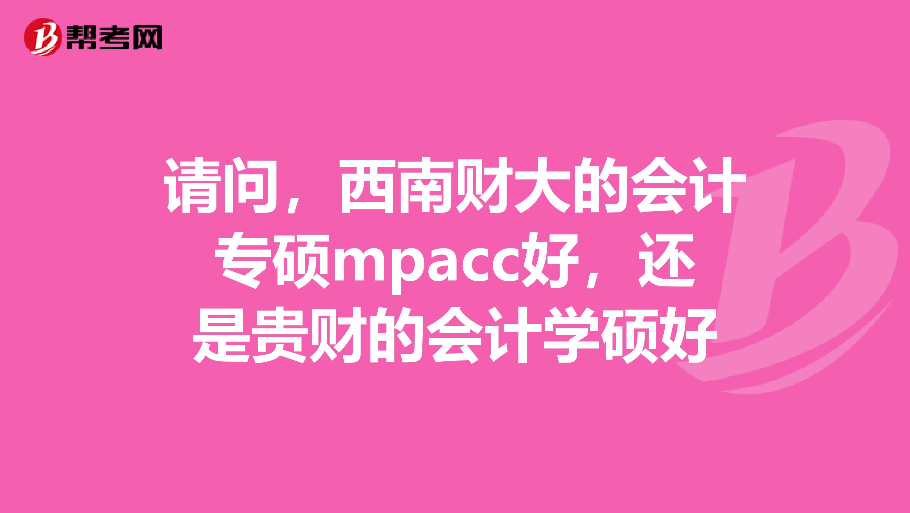 请问,西南财大的会计专硕mpacc好,还是贵财的会计学硕好