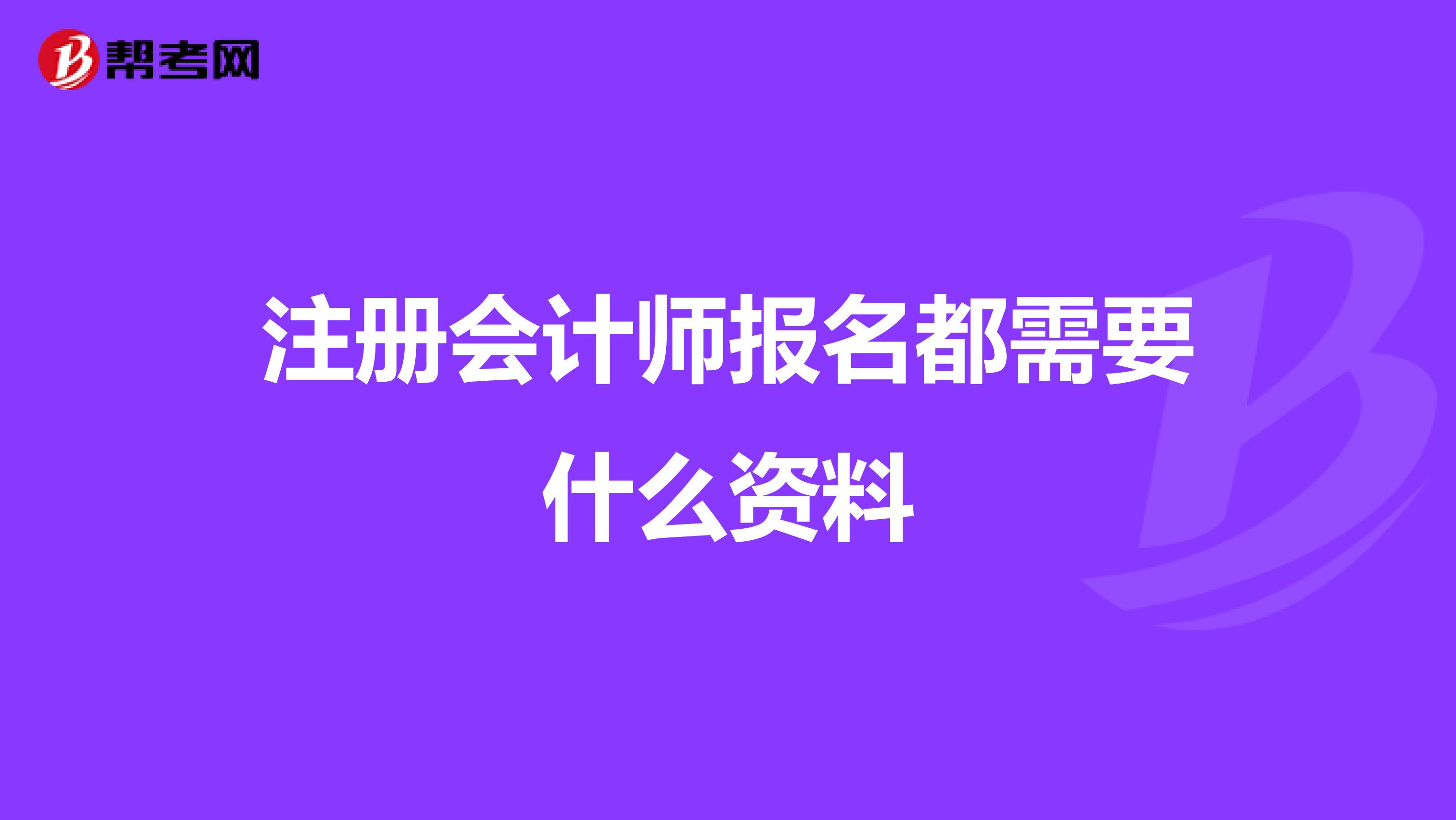 注冊(cè)會(huì)計(jì)師報(bào)名都需要什么資料