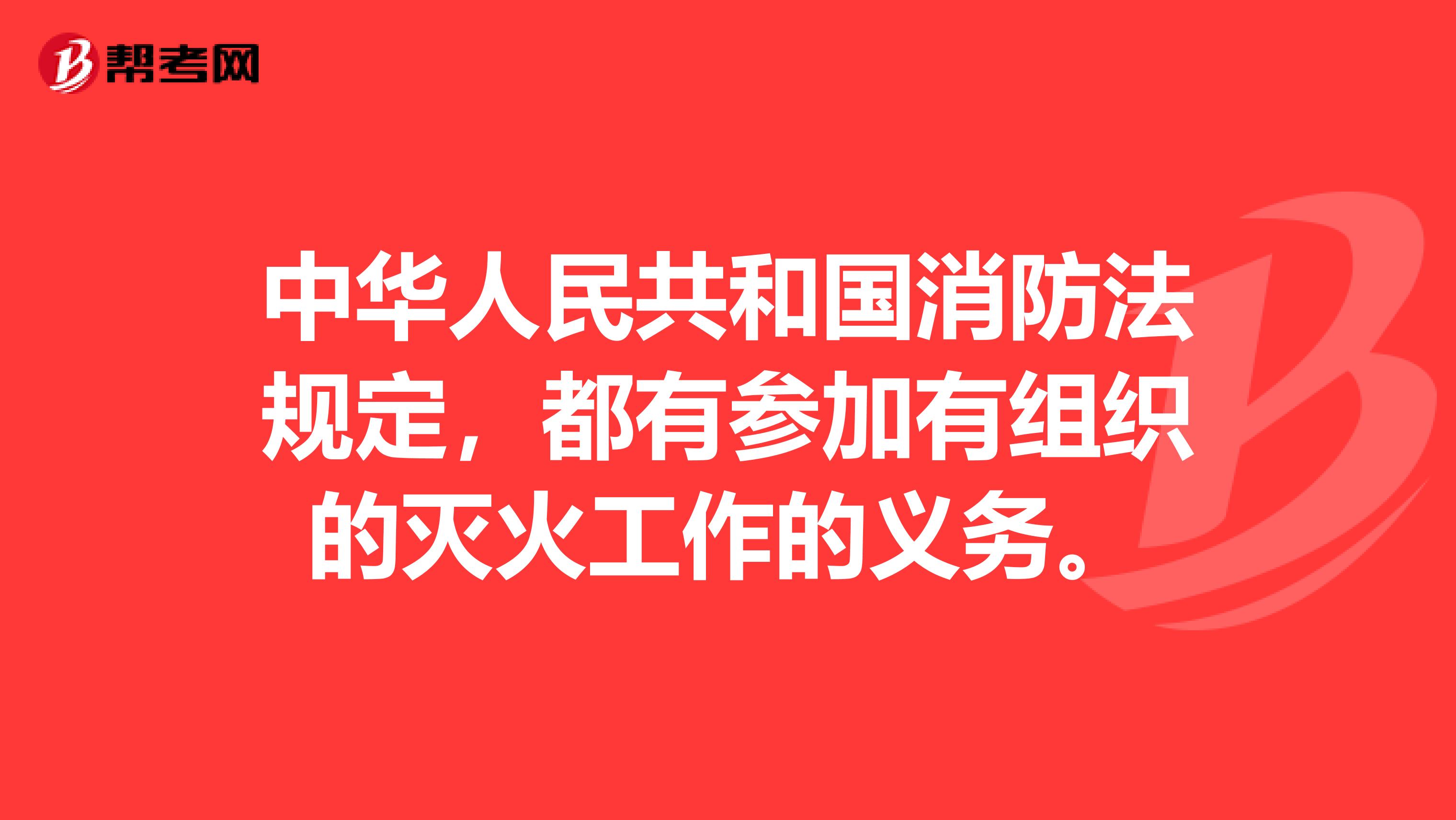 中華人民共和國消防法規(guī)定，都有參加有組織的滅火工作的義務(wù)。