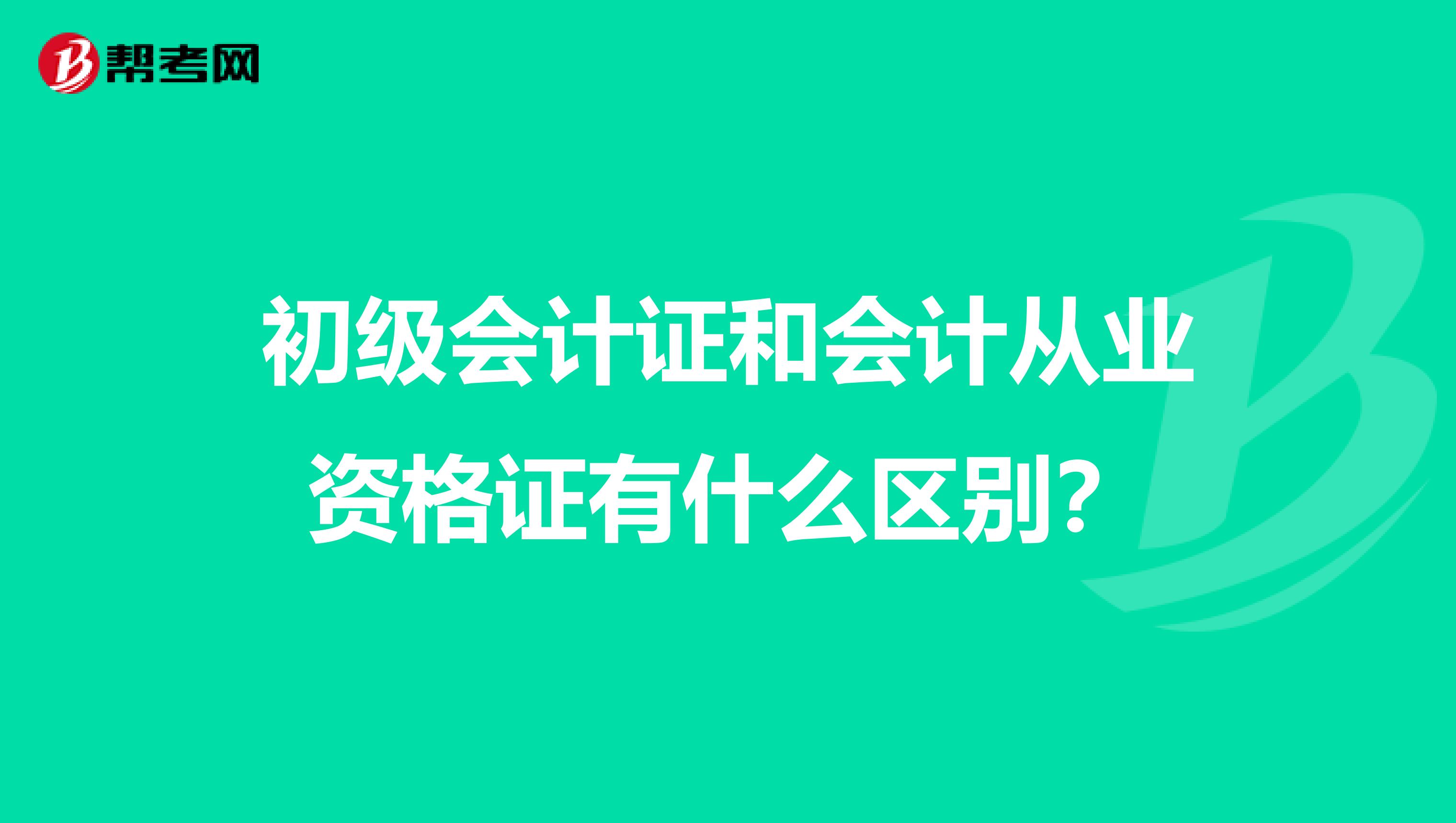 初级会计证和会计从业资格证有什么区别?