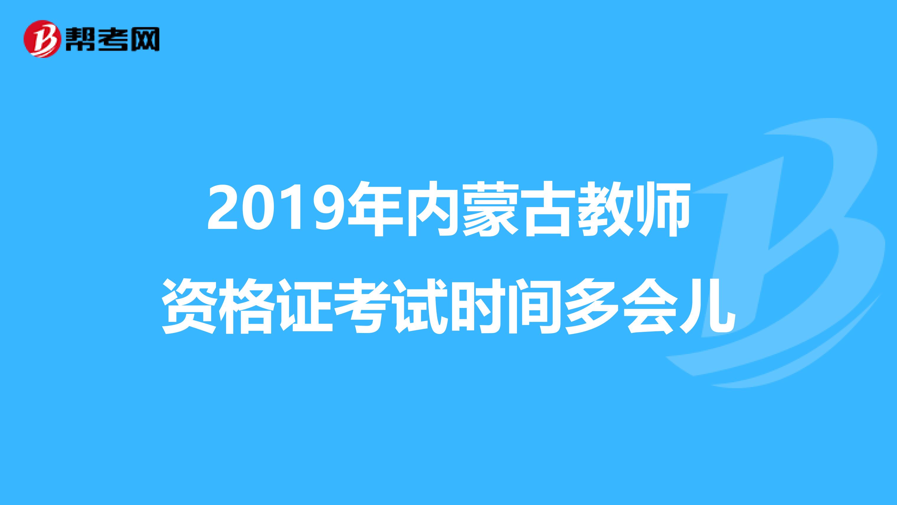 2019年内蒙古教师资格证考试时间多会儿