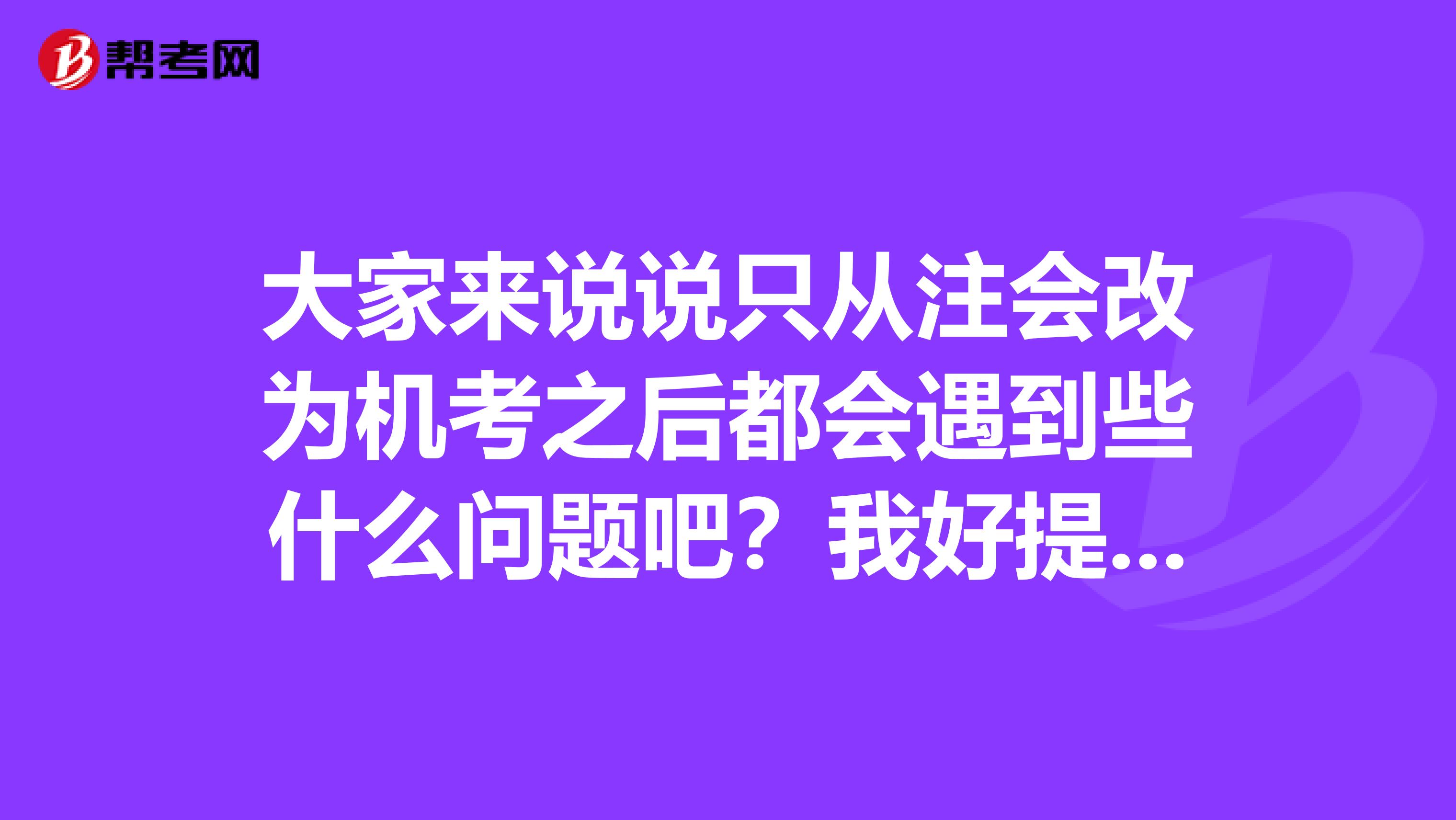 大家来说说只从注会改为机考之后都会遇到些什么问题吧？我好提前准备准备