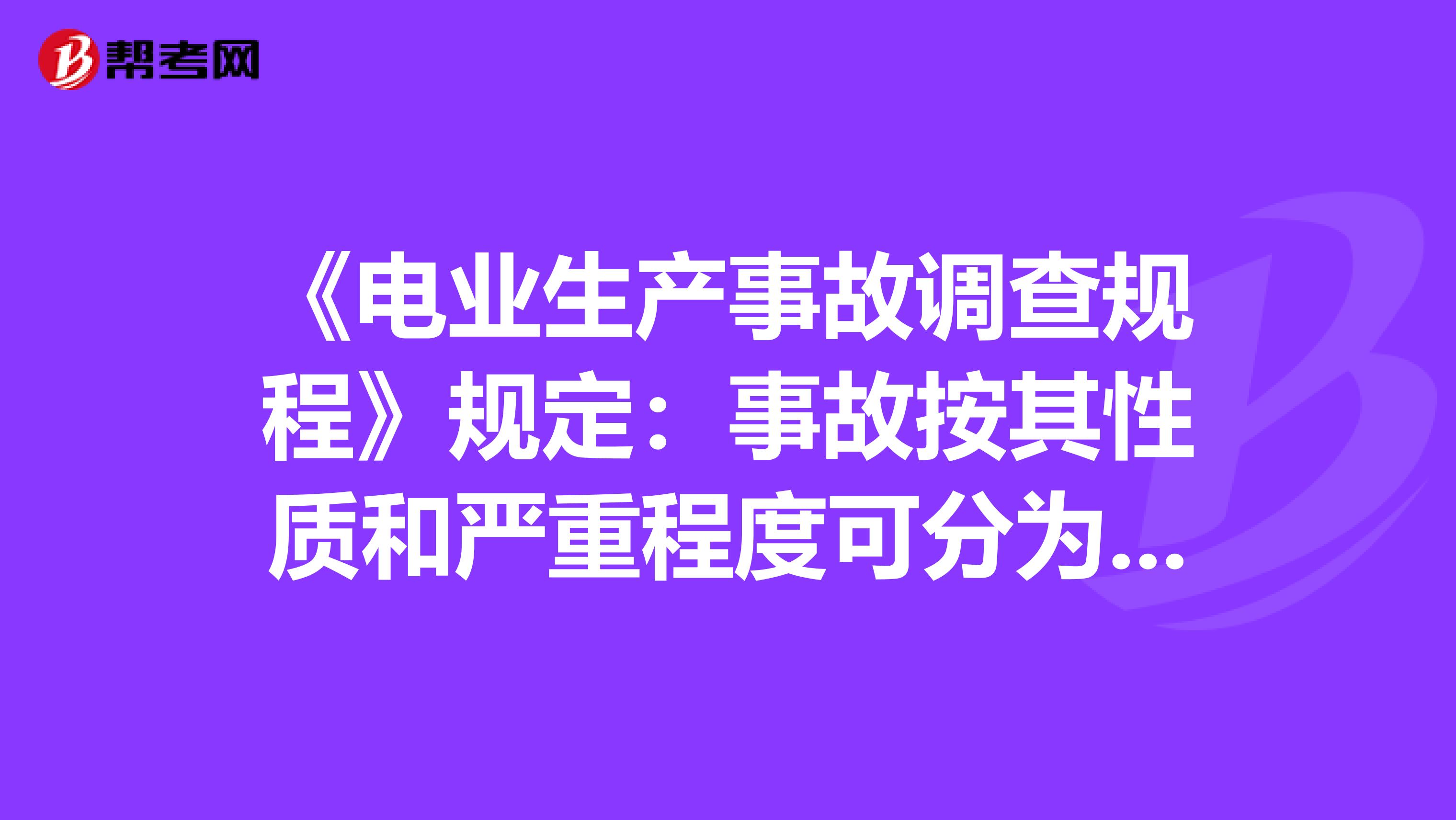 《电业生产事故调查规程》规定:事故按其性质和严重程度可分为哪几种?