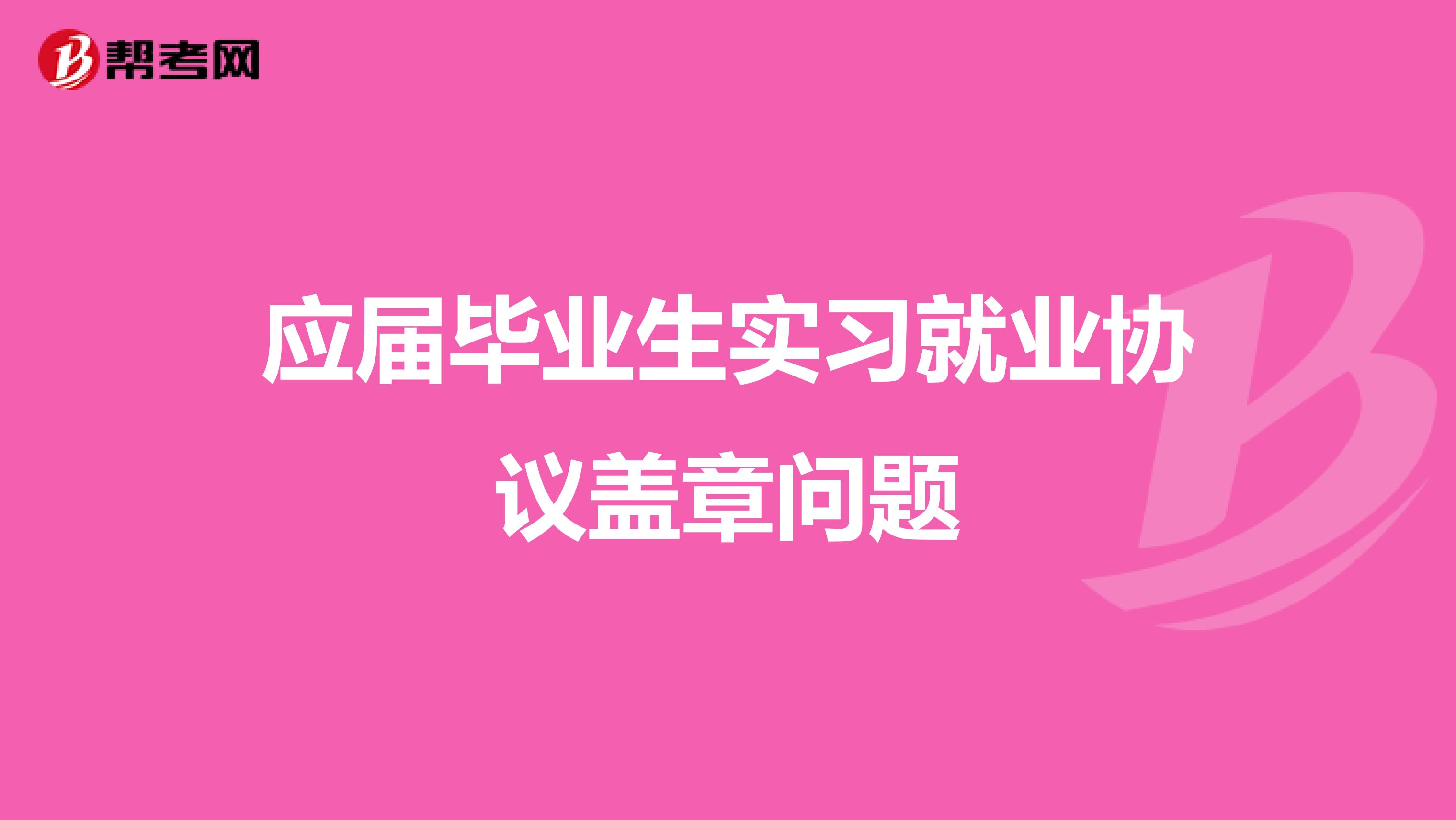 应届毕业生实习就业协议盖章问题