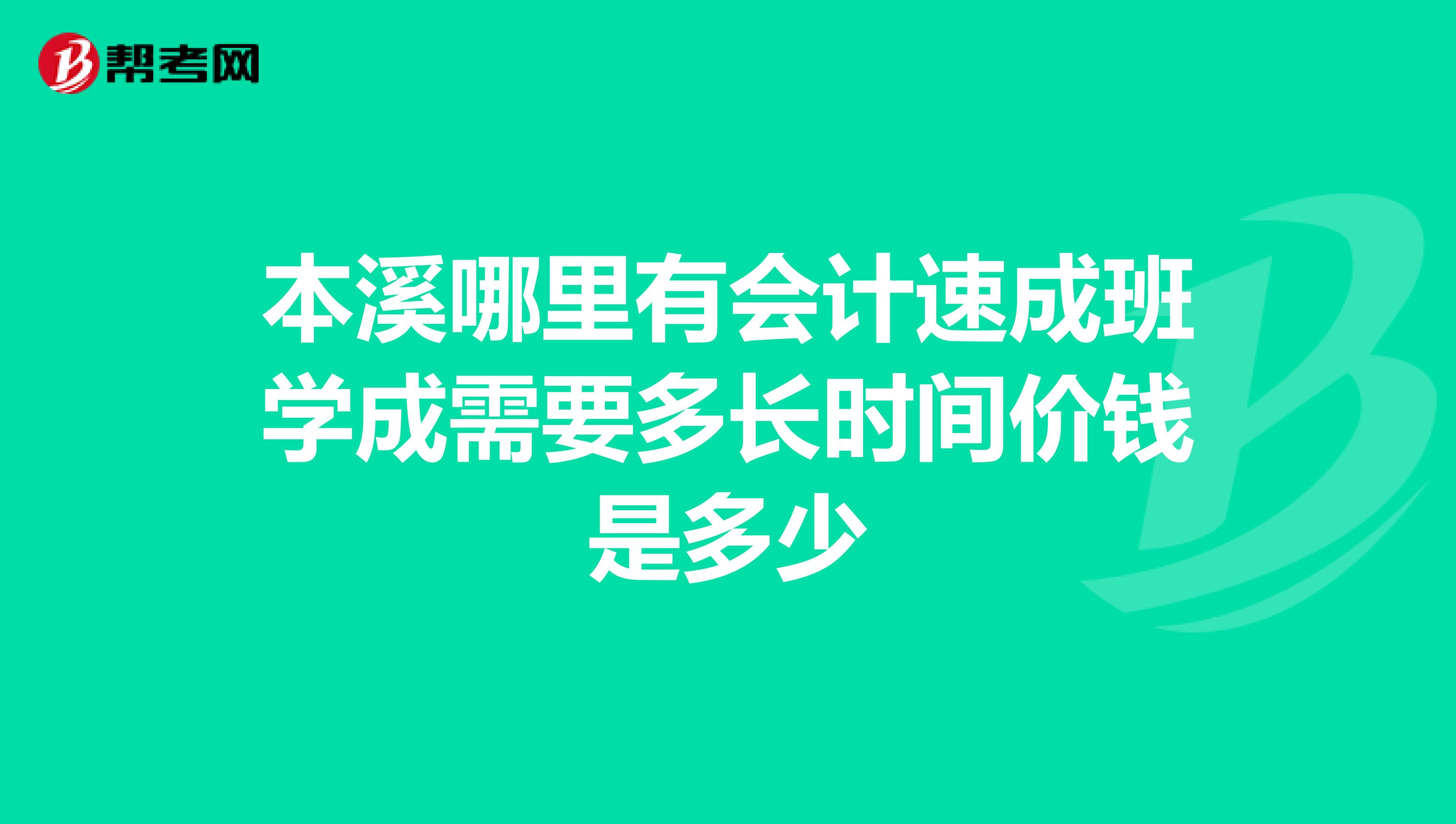 本溪哪里有會計速成班學成需要多長時間價錢是多少