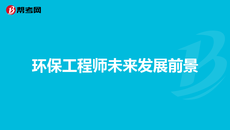 环保工程师未来发展前景