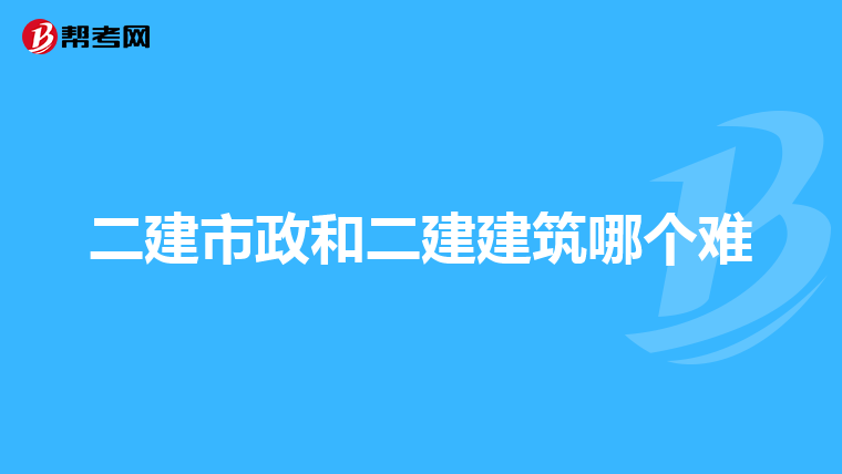 二建市政和二建建筑哪个难