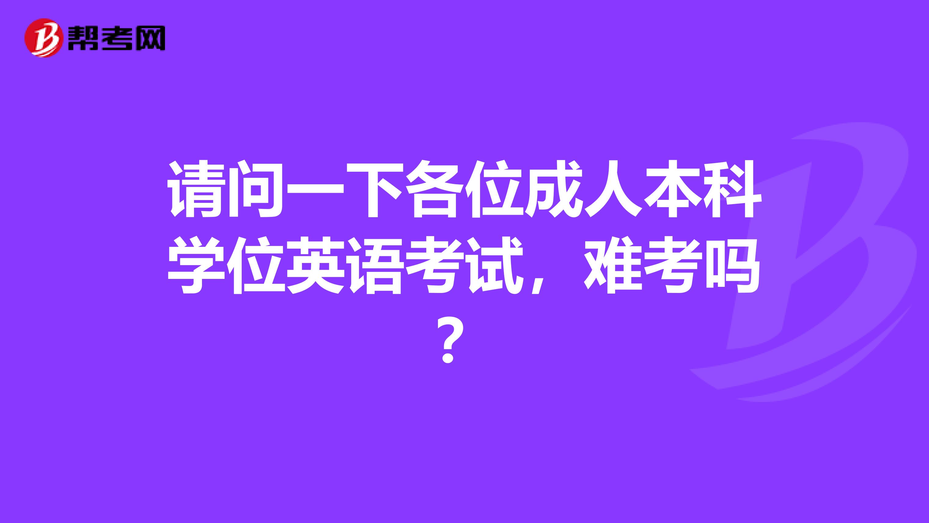 请问一下各位成人本科学位英语考试,难考吗?