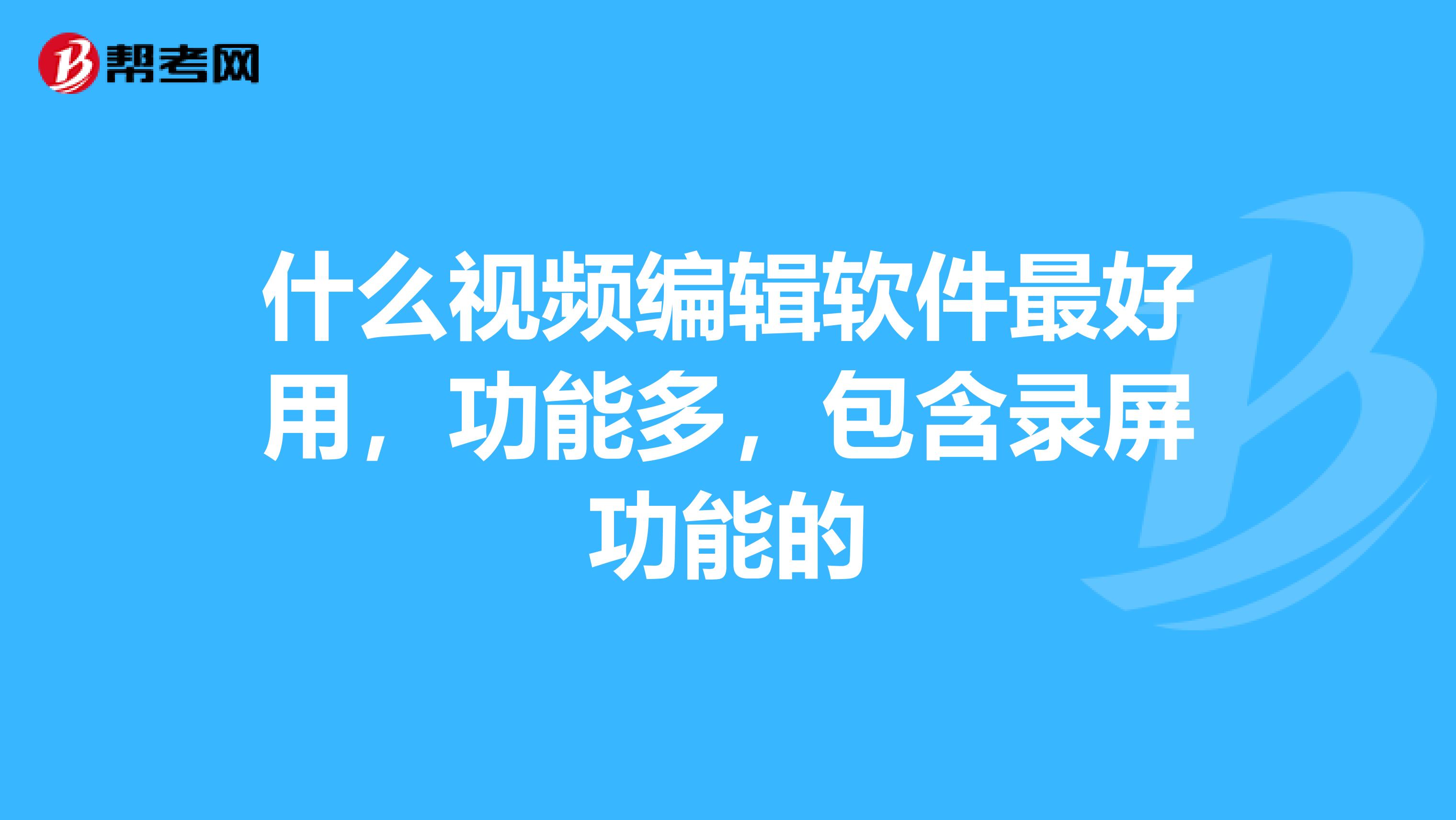什么视频编辑软件最好用,功能多,包含录屏功能的