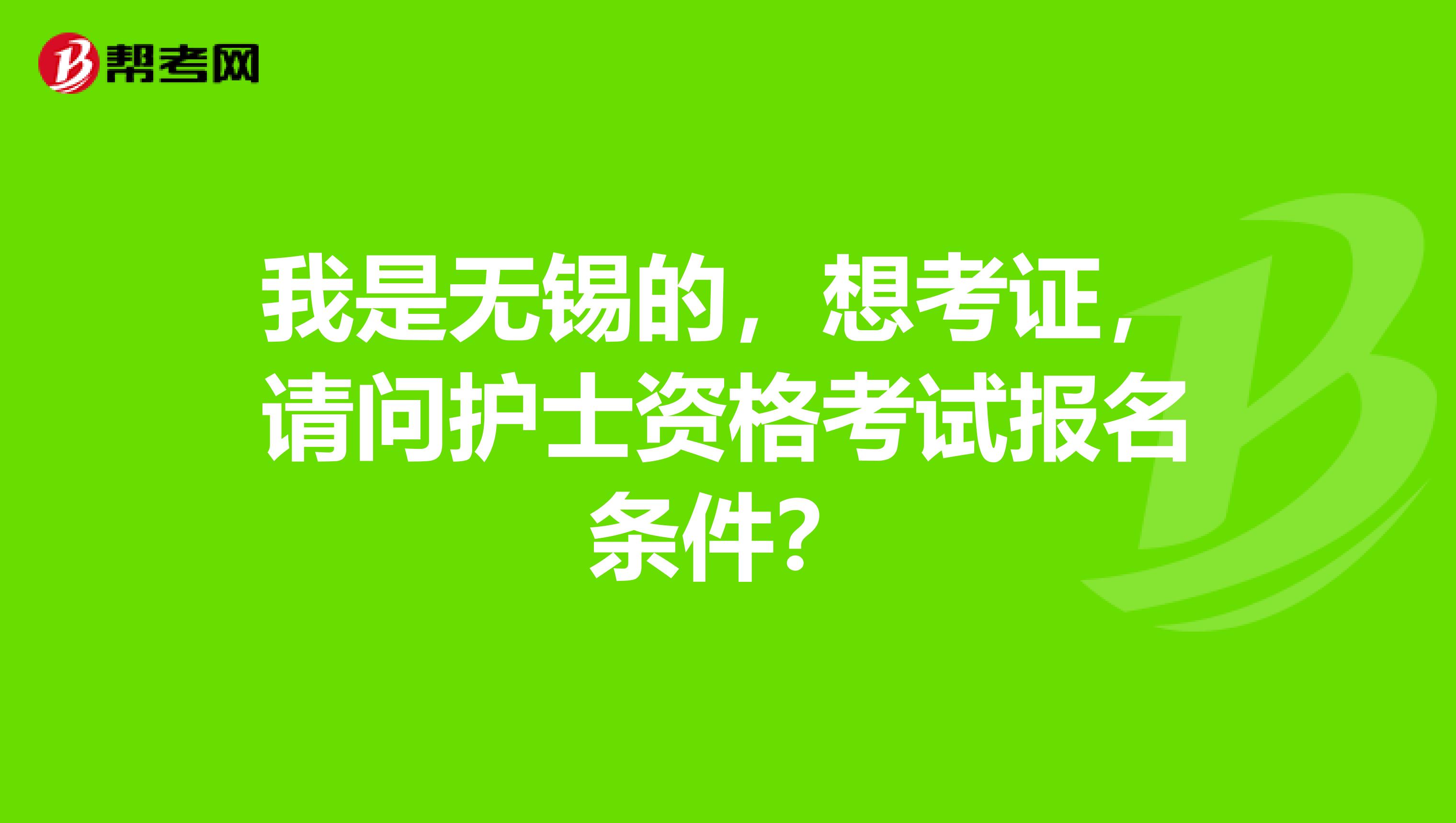 我是无锡的，想考证，请问护士资格考试报名条件？