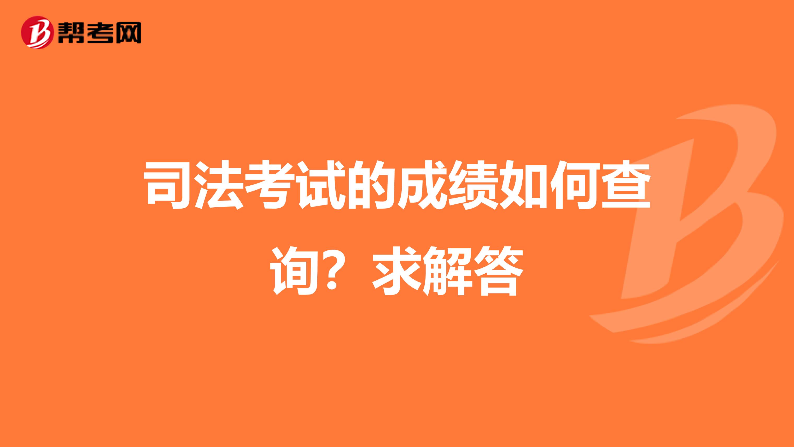 司法考试的成绩如何查询？求解答