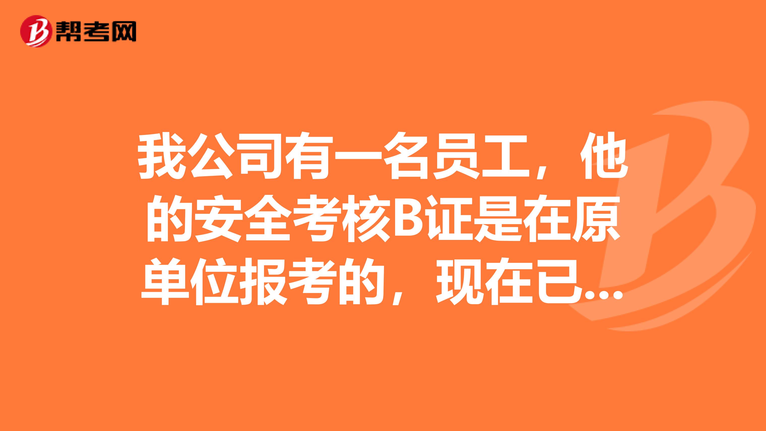 我公司有一名员工，他的安全考核B证是在原单位报考的，现在已经过期。可以到广州办理单位变更吗？