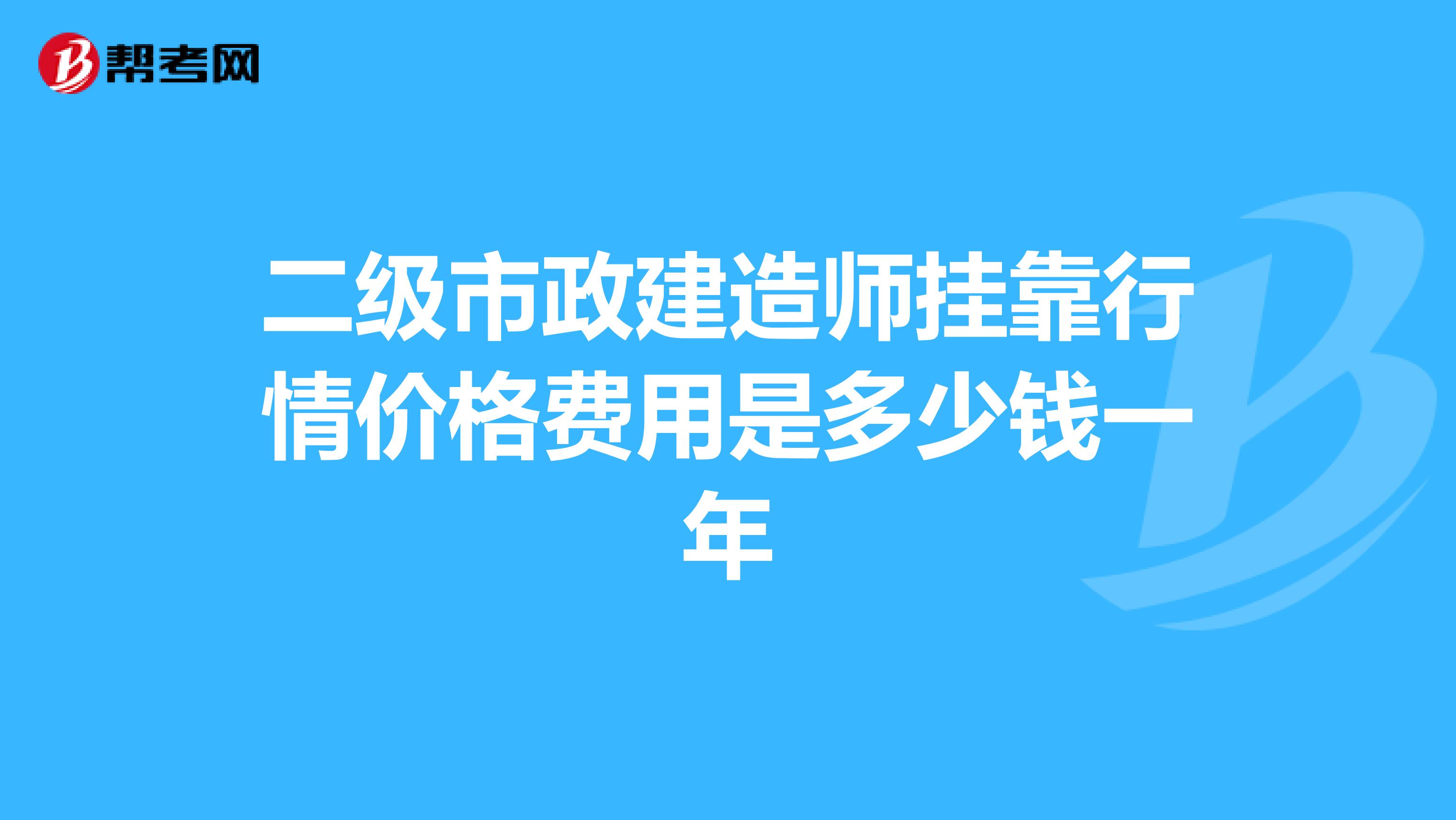 二级市政建造师兼职行情价格费用是多少钱一年