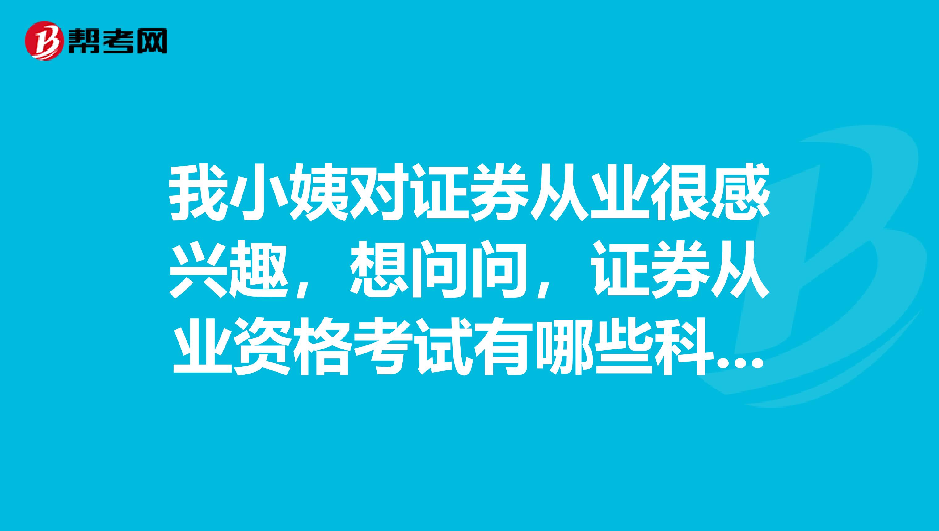 我小姨对证券从业很感兴趣,想问问,证券从业资格考试有哪些科目需要考试呢?