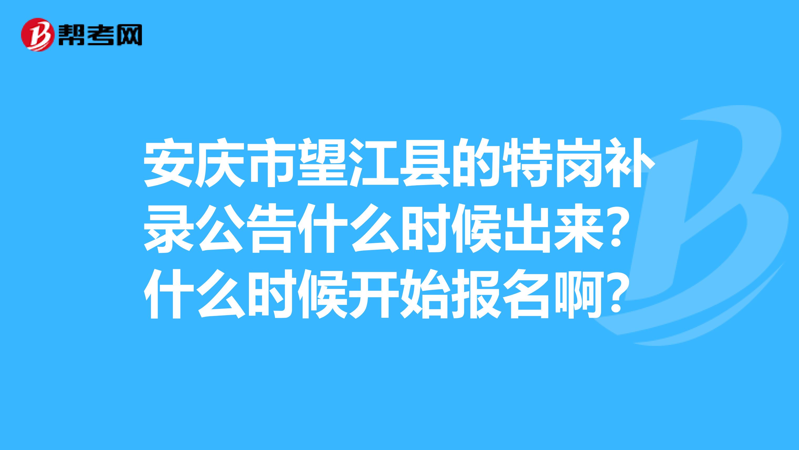 安庆市望江县的特岗补录公告什么时候出来？什么时候开始报名啊？