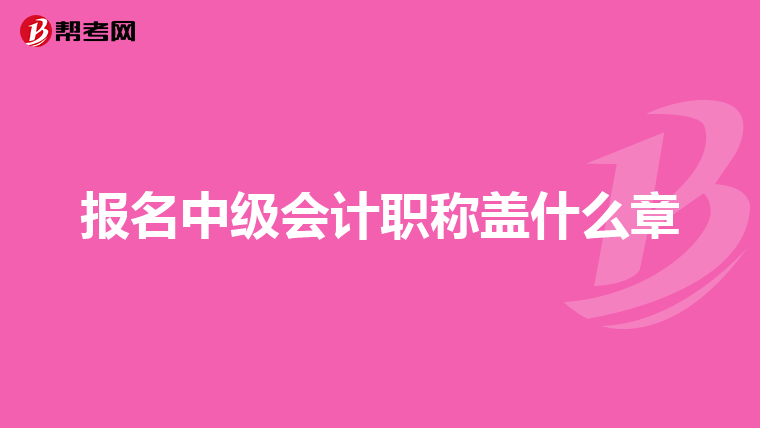 报名中级会计职称盖什么章