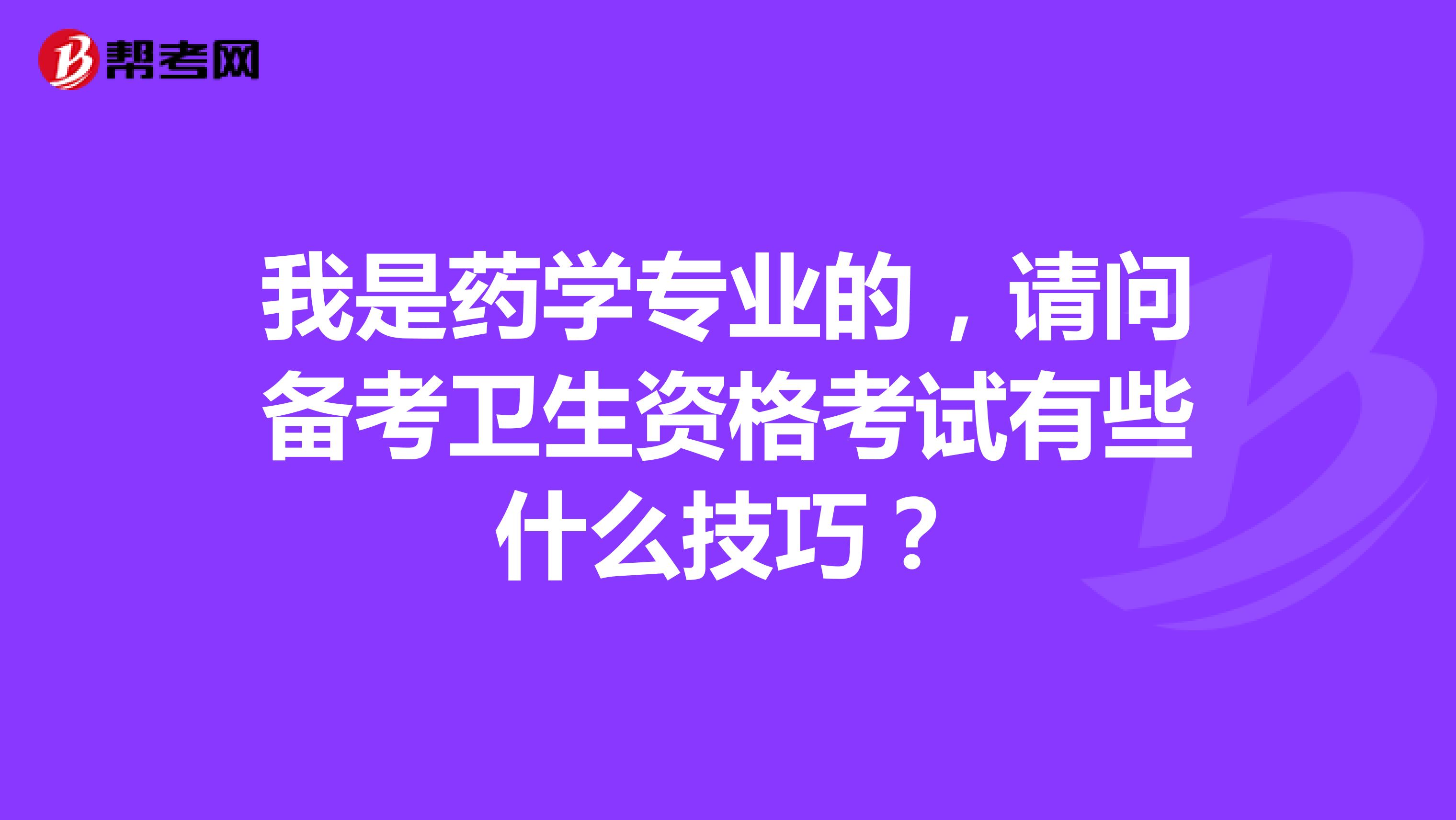 我是药学专业的,请问备考卫生资格考试有些什么技巧?