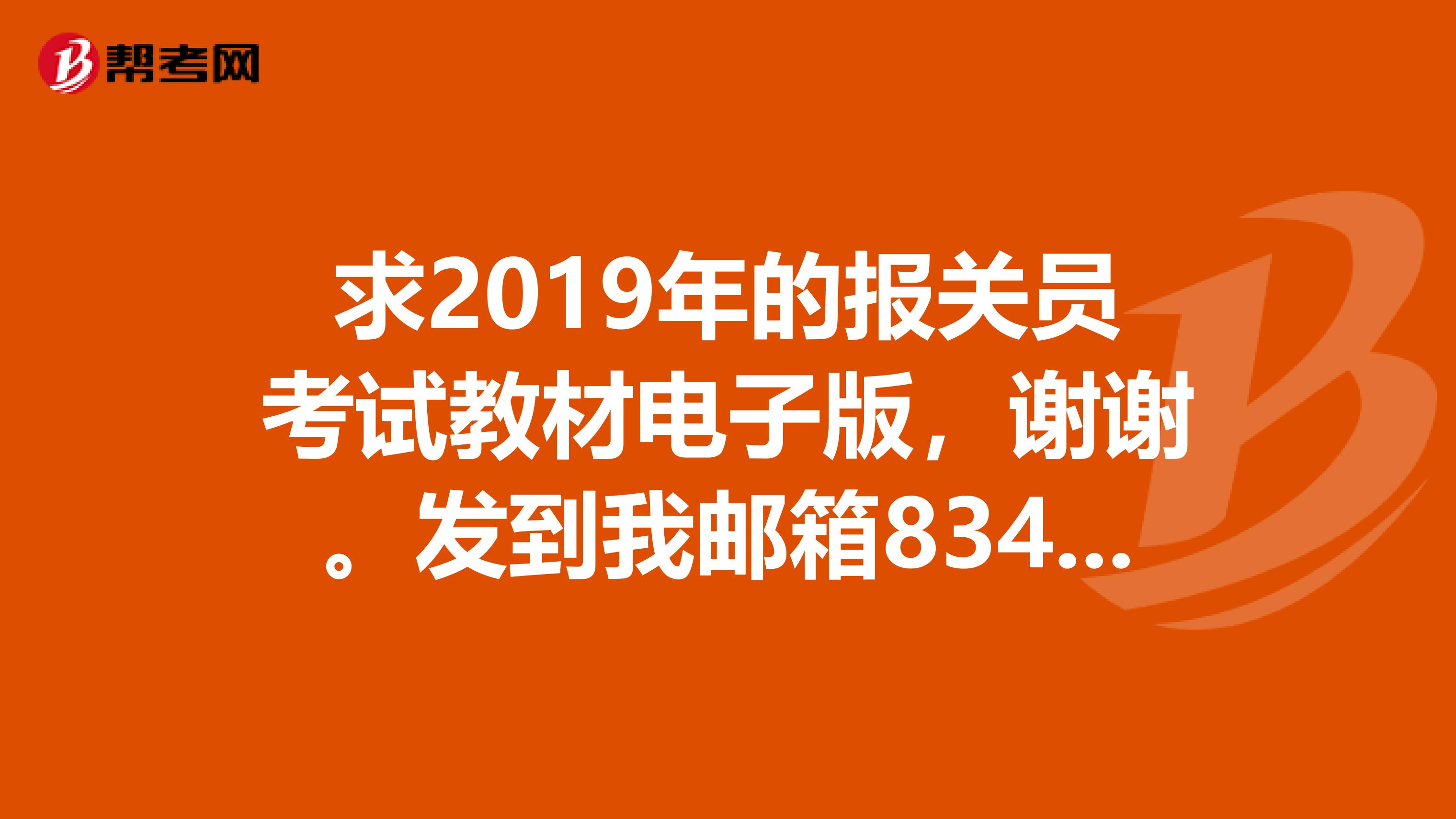 求2019年的报关员考试教材电子版，谢谢。发到我邮箱834837254qq.com