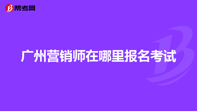 广州营销师在哪里报名考试