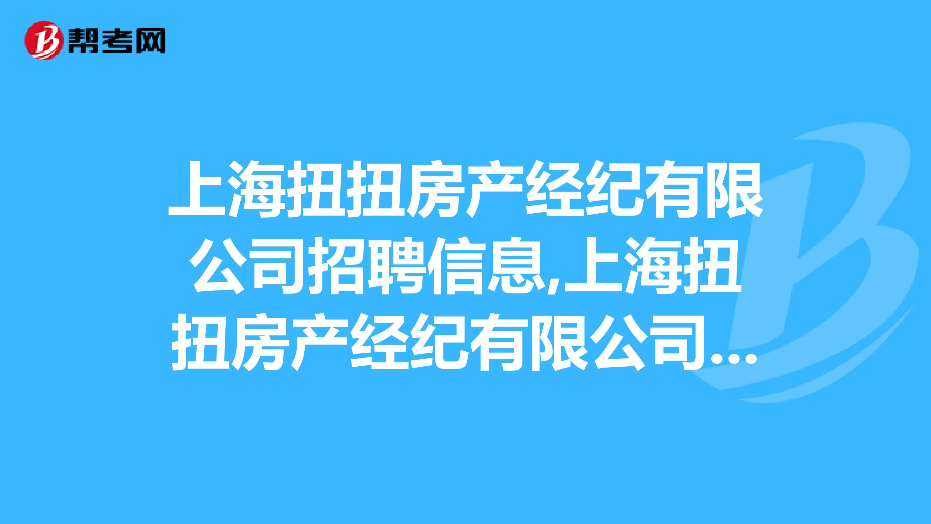 上海扭扭房产经纪有限公司招聘信息,上海扭扭房产经纪有限公司怎么样？